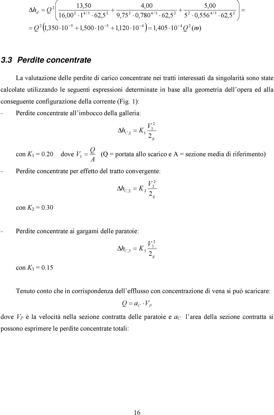 geometria dell opera ed alla conseguente configurazione della corrente (Fig. ): Perdite concentrate all imbocco della galleria: h C, V K g Q con K 0.