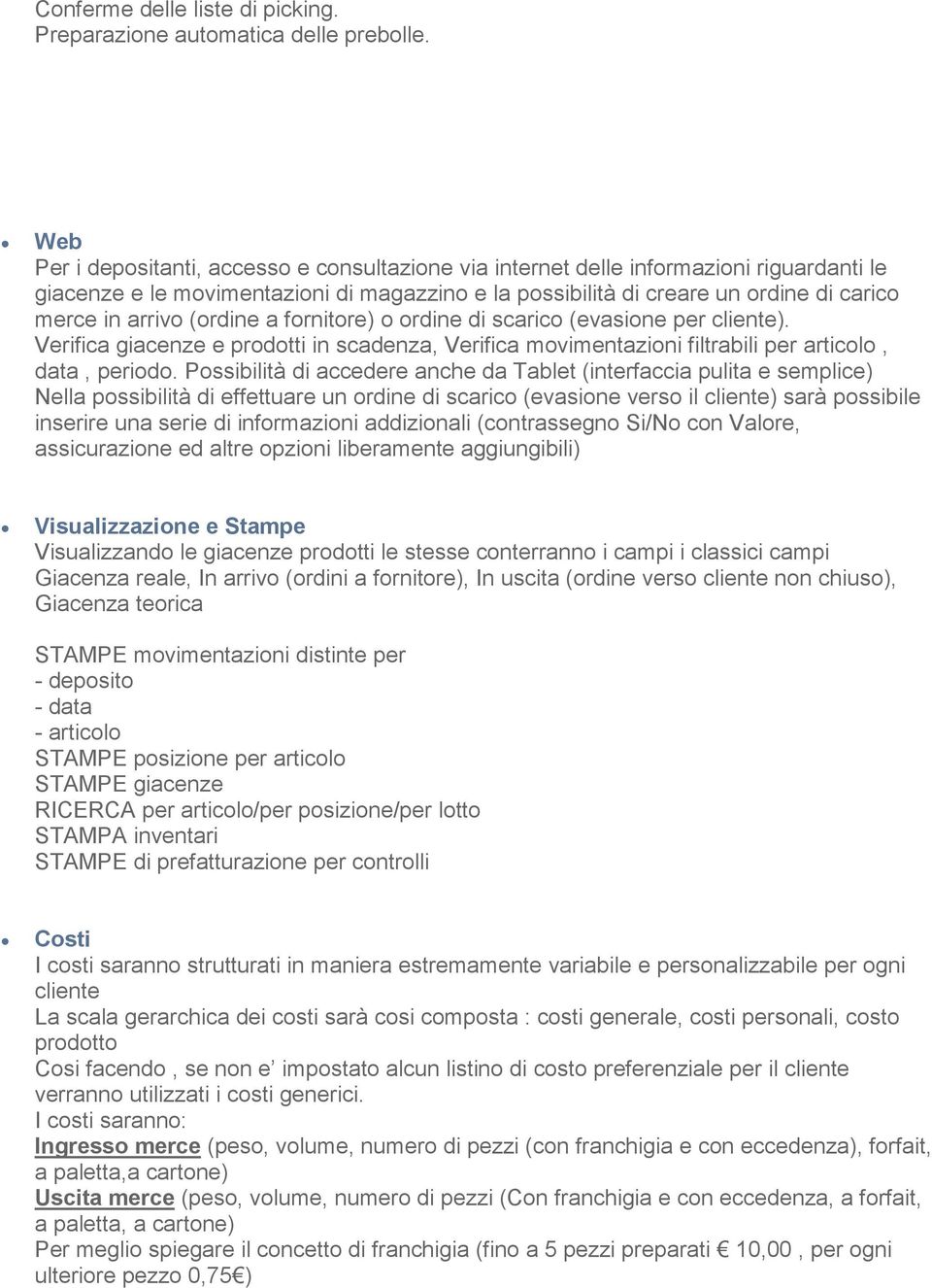 (ordine a fornitore) o ordine di scarico (evasione per cliente). Verifica giacenze e prodotti in scadenza, Verifica movimentazioni filtrabili per articolo, data, periodo.