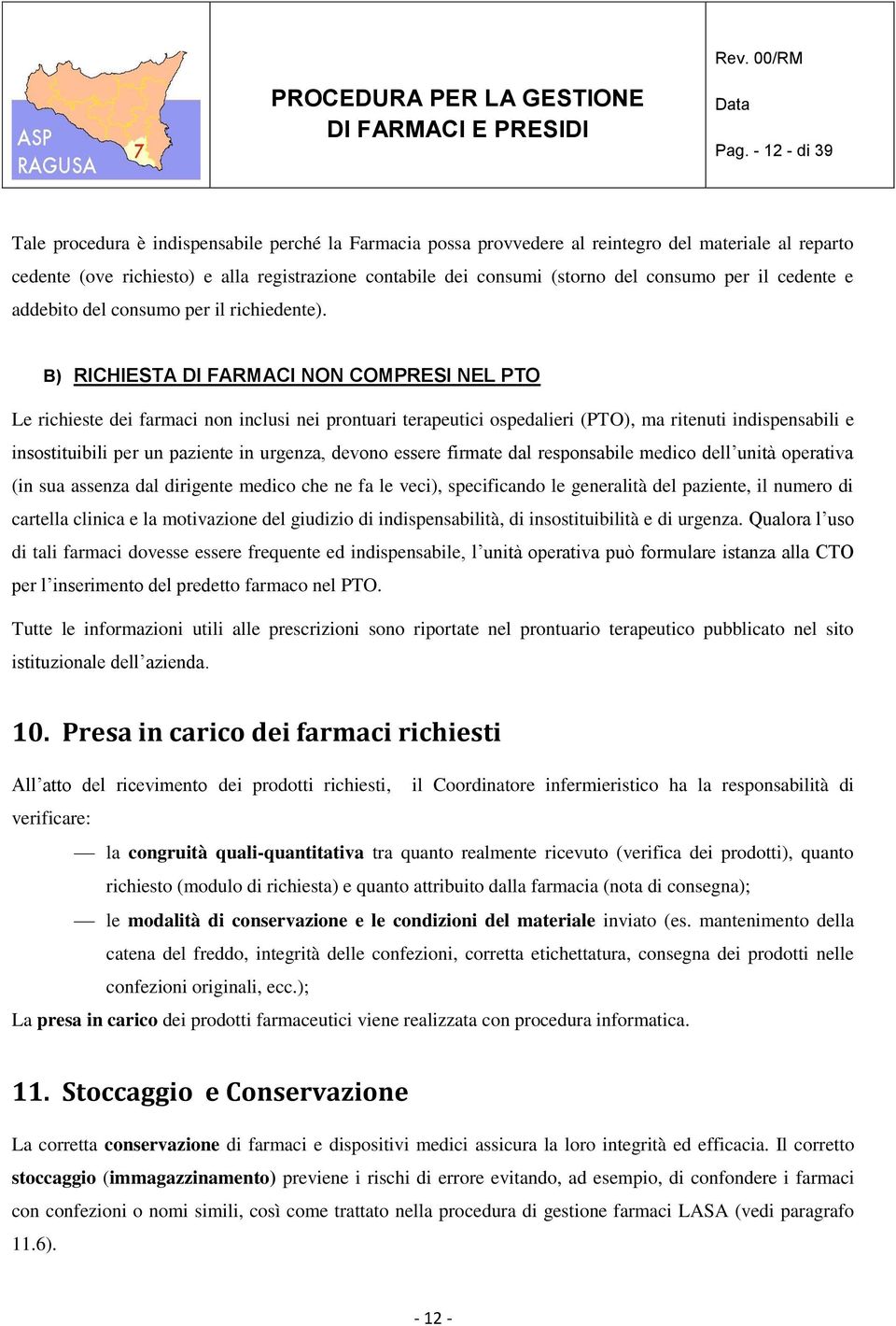 B) RICHIESTA DI FARMACI NON COMPRESI NEL PTO Le richieste dei farmaci non inclusi nei prontuari terapeutici ospedalieri (PTO), ma ritenuti indispensabili e insostituibili per un paziente in urgenza,