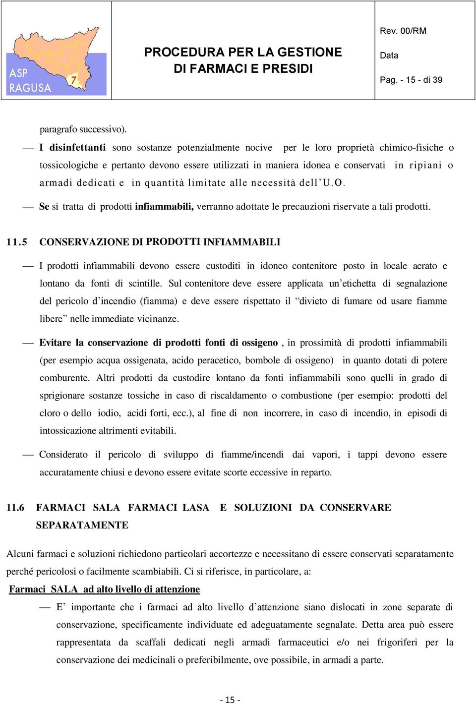 dedicati e in quantità limitate alle necessità dell U.O. Se si tratta di prodotti infiammabili, verranno adottate le precauzioni riservate a tali prodotti. 11.