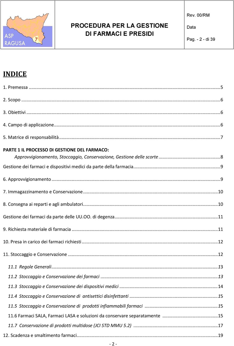 Approvvigionamento... 9 7. Immagazzinamento e Conservazione... 10 8. Consegna ai reparti e agli ambulatori... 10 Gestione dei farmaci da parte delle UU.OO. di degenza... 11 9.