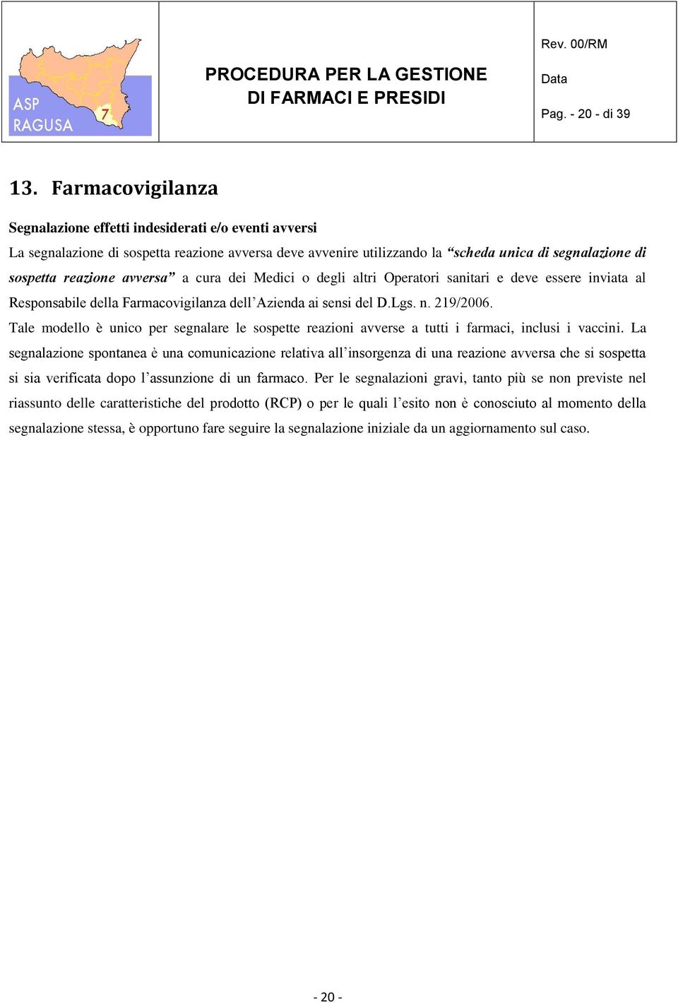 avversa a cura dei Medici o degli altri Operatori sanitari e deve essere inviata al Responsabile della Farmacovigilanza dell Azienda ai sensi del D.Lgs. n. 219/2006.