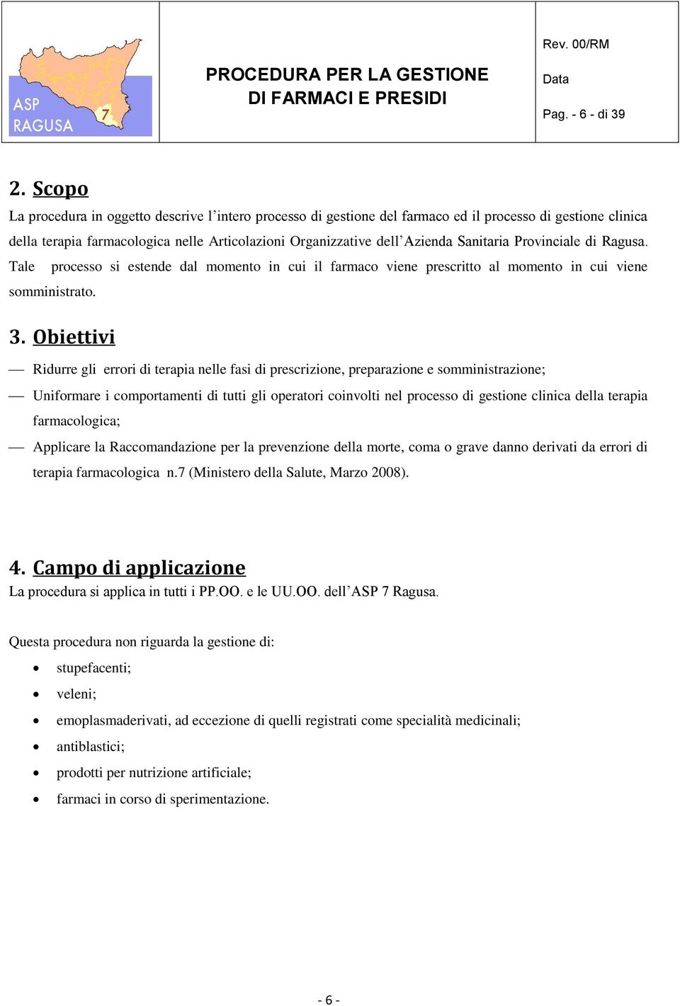 Sanitaria Provinciale di Ragusa. Tale processo si estende dal momento in cui il farmaco viene prescritto al momento in cui viene somministrato. 3.