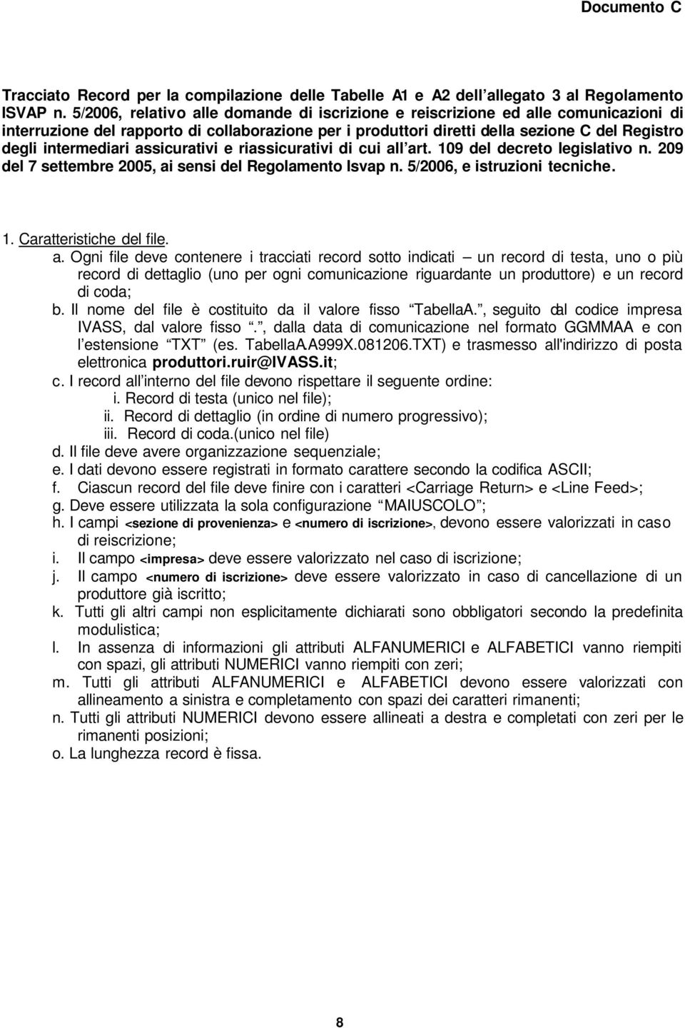 intermediari assicurativi e riassicurativi di cui all art. 09 del decreto legislativo n. 209 del 7 settembre 2005, ai sensi del Regolamento Isvap n. 5/2006, e istruzioni tecniche.