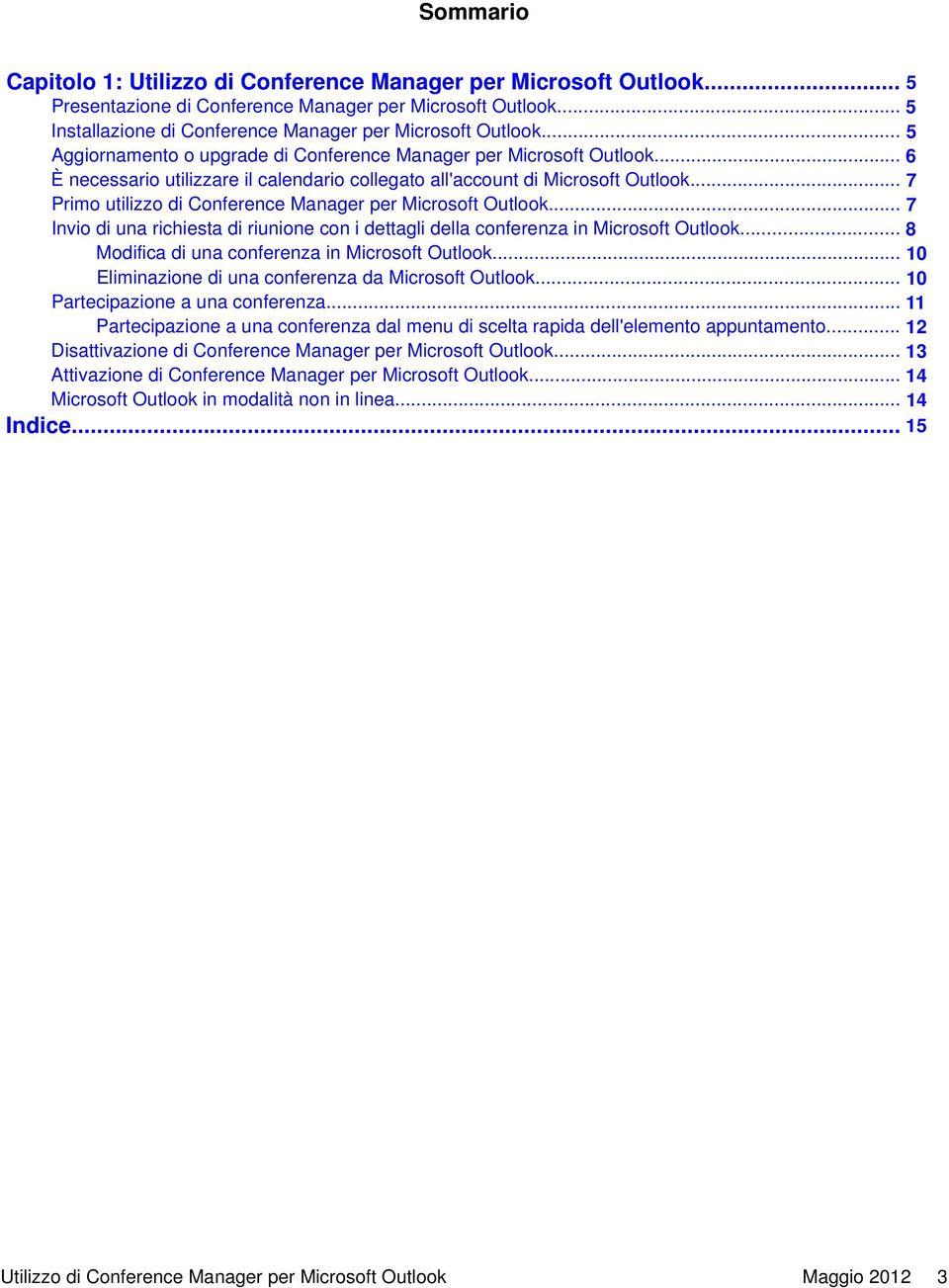 .. 7 Primo utilizzo di Conference Manager per Microsoft Outlook... 7 Invio di una richiesta di riunione con i dettagli della conferenza in Microsoft Outlook.