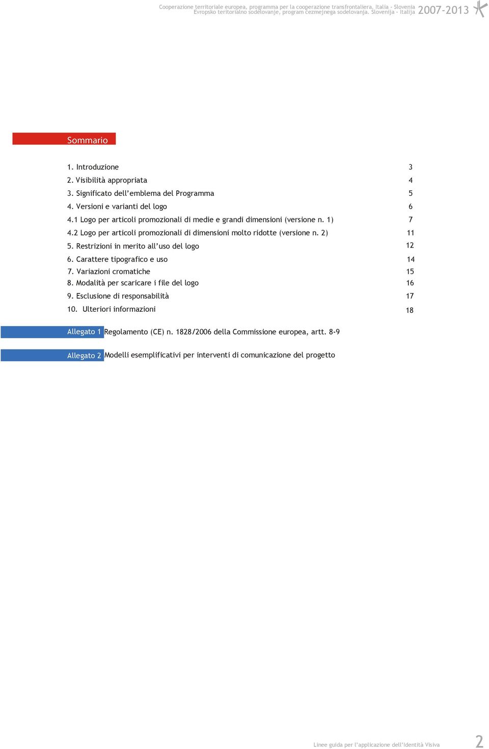 Restrizioni in merito all uso del logo 12 6. Carattere tipografico e uso 14 7. Variazioni cromatiche 15 8. Modalità per scaricare i file del logo 16 9.