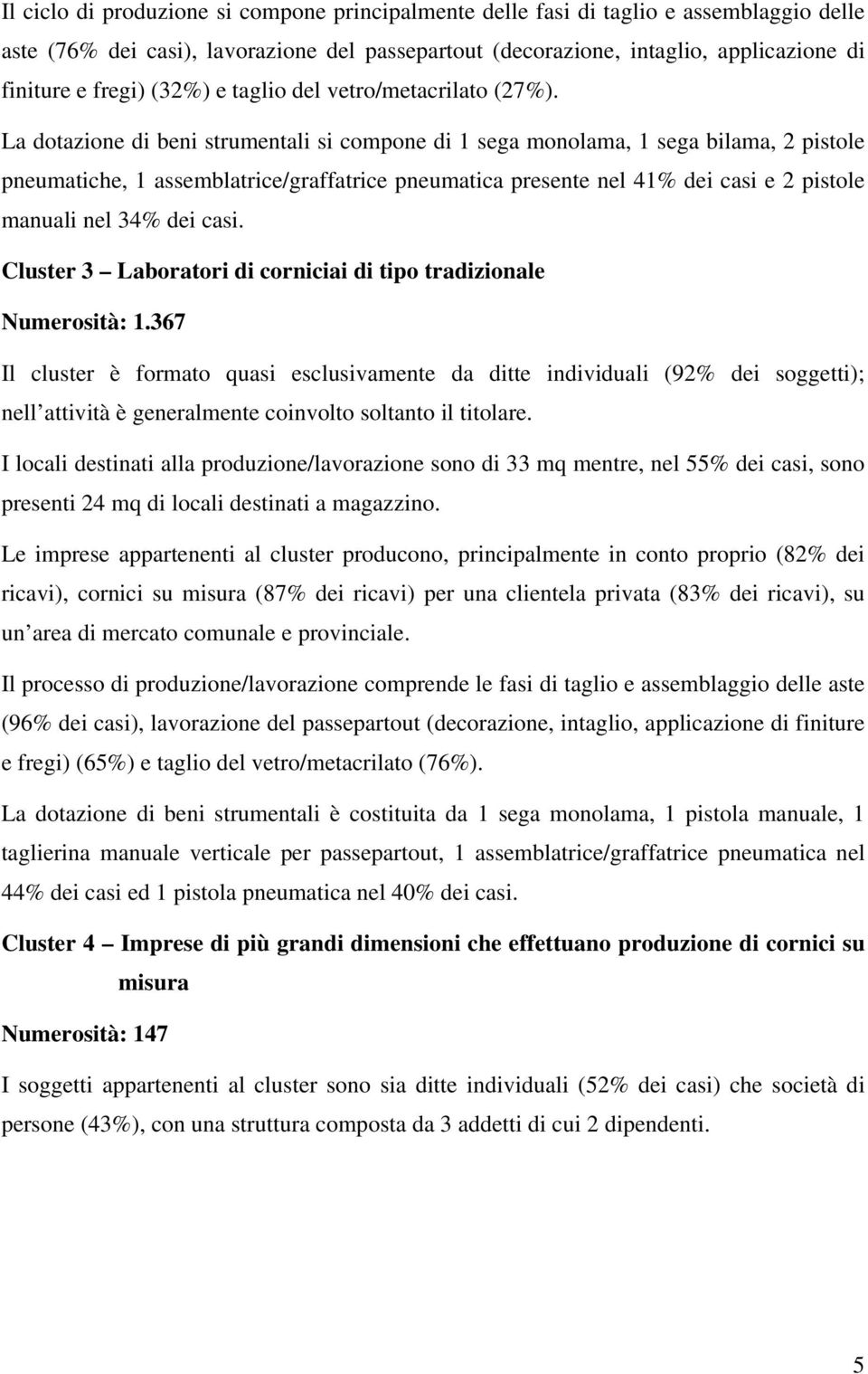 La dotazione di beni strumentali si compone di 1 sega monolama, 1 sega bilama, 2 pistole pneumatiche, 1 assemblatrice/graffatrice pneumatica presente nel 41% dei casi e 2 pistole manuali nel 34% dei