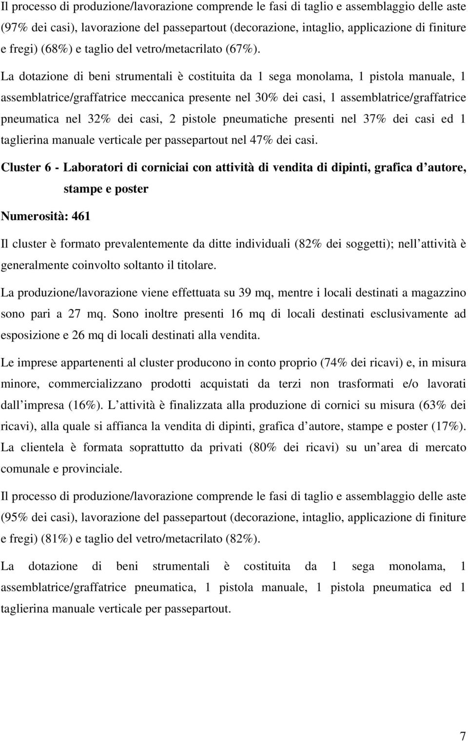 La dotazione di beni strumentali è costituita da 1 sega monolama, 1 pistola manuale, 1 assemblatrice/graffatrice meccanica presente nel 30% dei casi, 1 assemblatrice/graffatrice pneumatica nel 32%