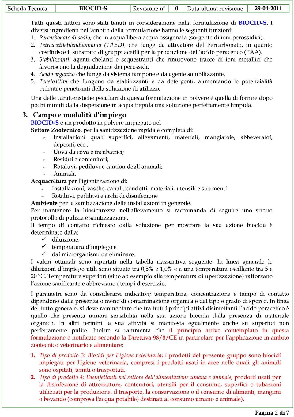 Tetraacetiletilendiammina (TAED), che funge da attivatore del Percarbonato, in quanto costituisce il substrato di gruppi acetili per la produzione dell acido peracetico (PAA). 3.