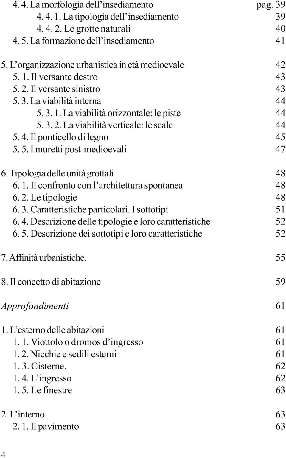 Tipologia delle unità grottali 6. 1. Il confronto con l architettura spontanea 6. 2. Le tipologie 6. 3. Caratteristiche particolari. I sottotipi 6. 4.