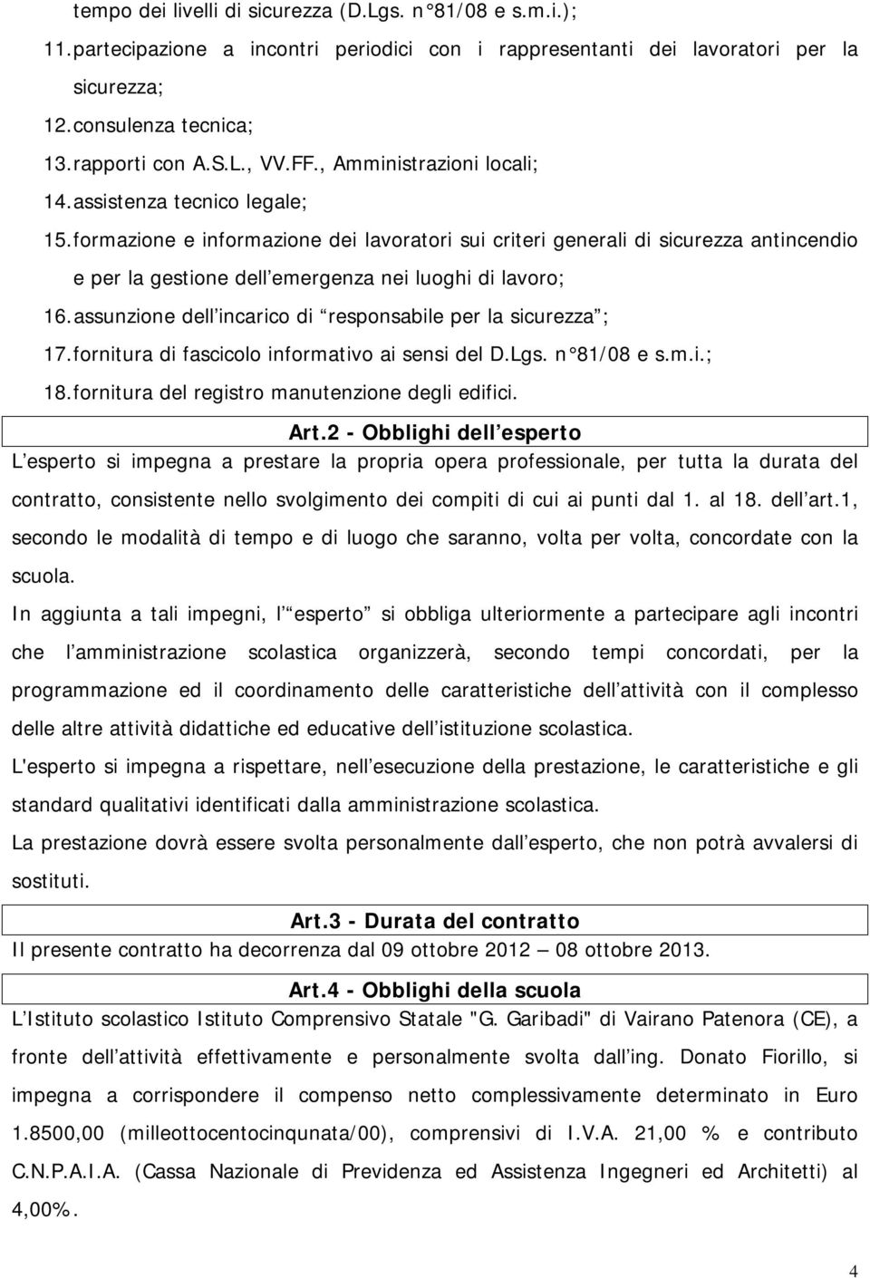 formazione e informazione dei lavoratori sui criteri generali di sicurezza antincendio e per la gestione dell emergenza nei luoghi di lavoro; 16.