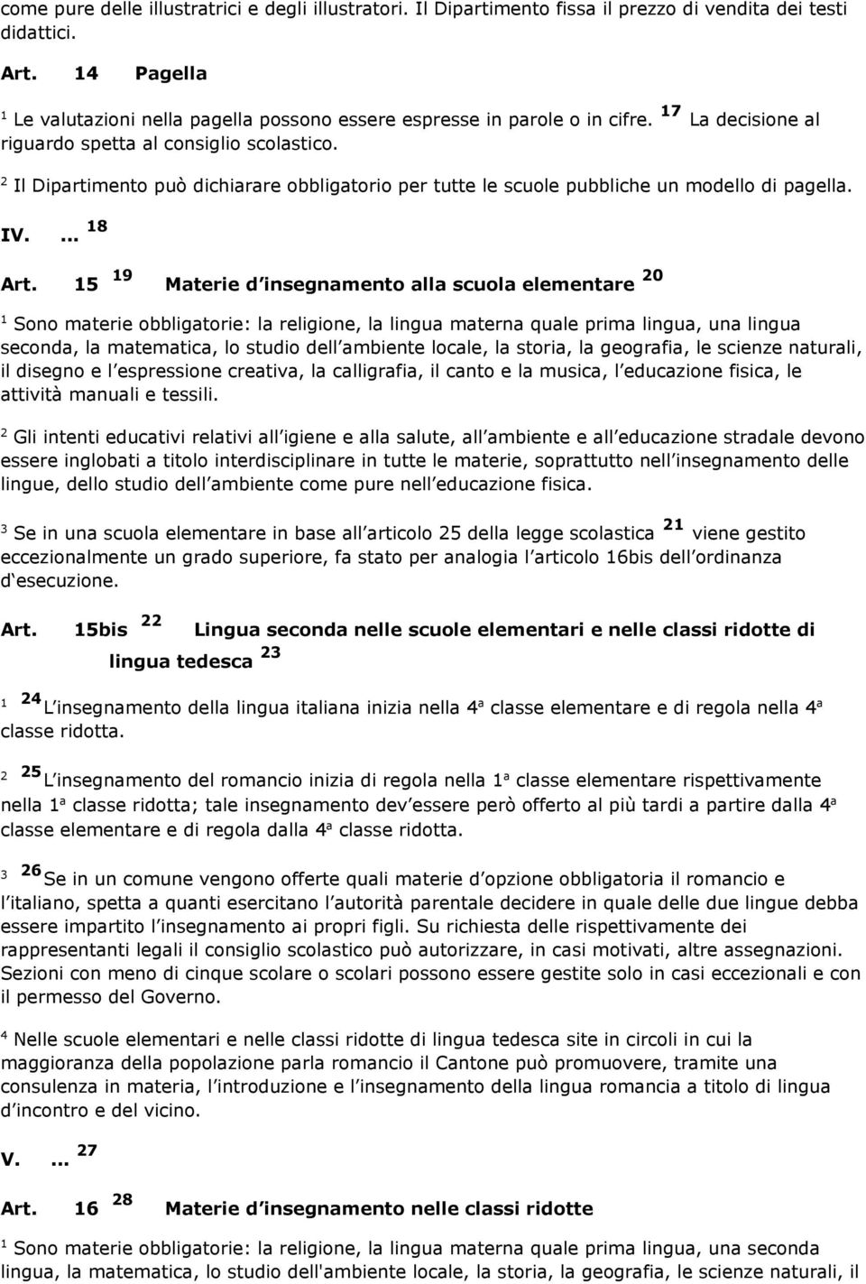 Il Dipartimento può dichiarare obbligatorio per tutte le scuole pubbliche un modello di pagella. IV.... 8 Art.