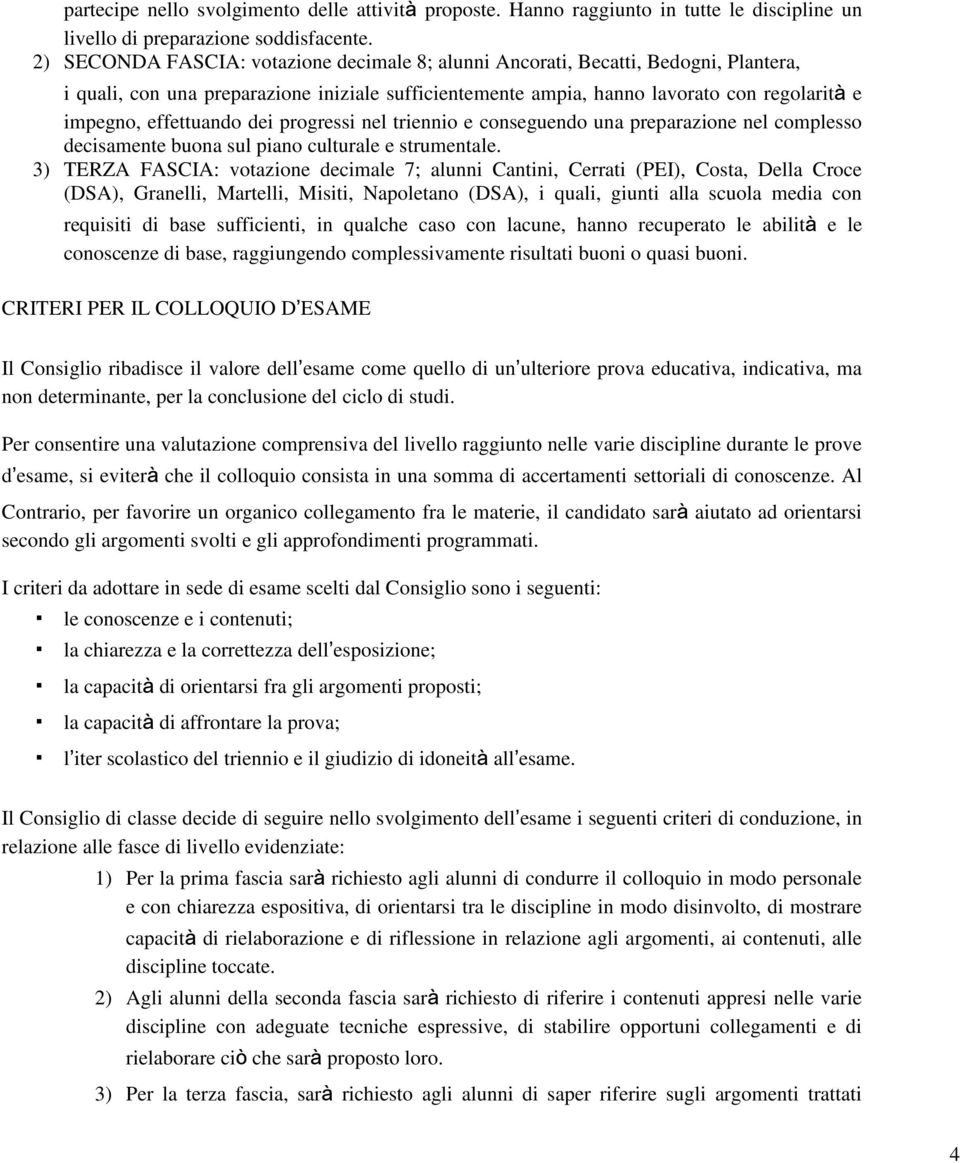 effettuando dei progressi nel triennio e conseguendo una preparazione nel complesso decisamente buona sul piano culturale e strumentale.