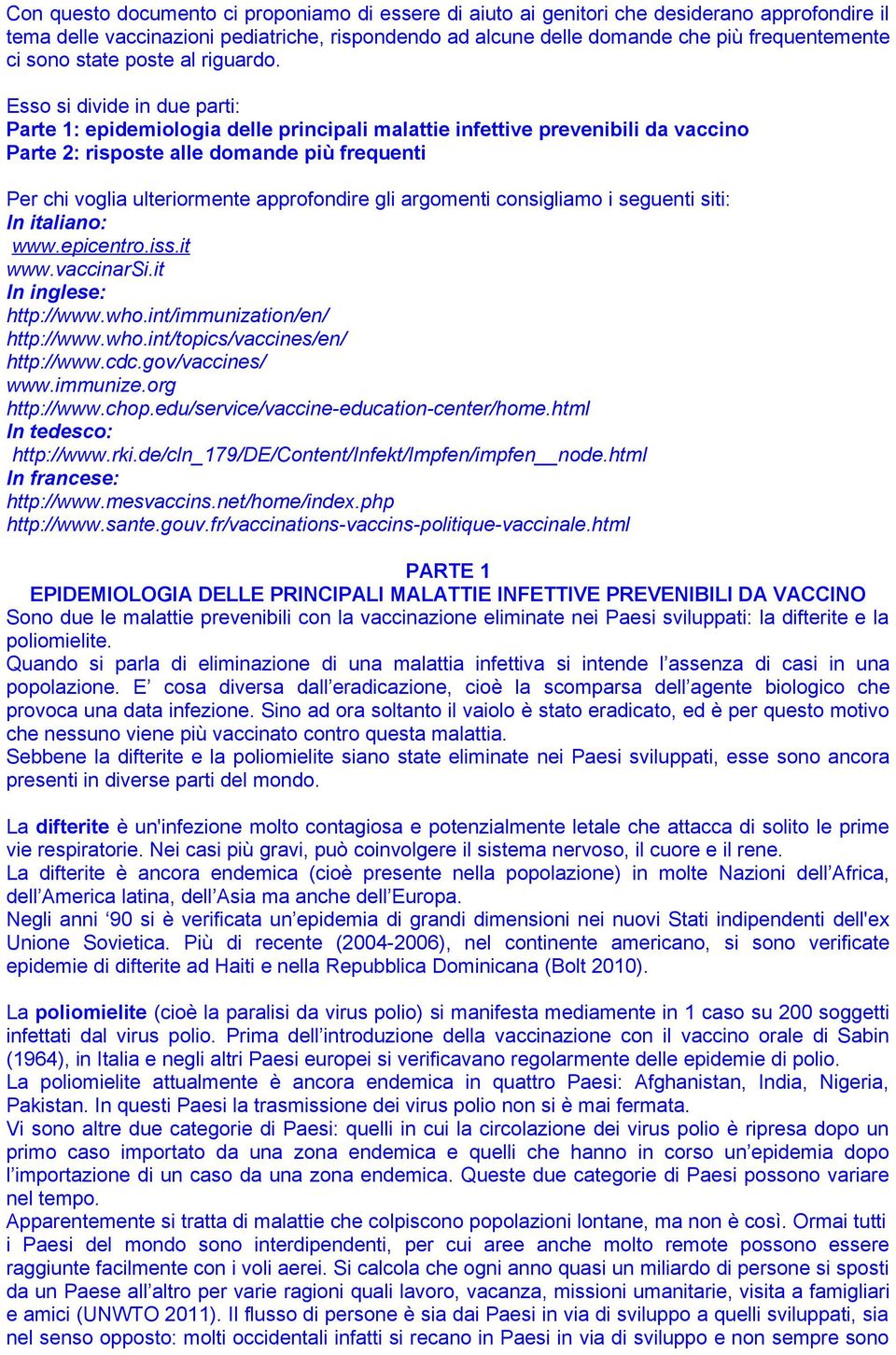 Esso si divide in due parti: Parte 1: epidemiologia delle principali malattie infettive prevenibili da vaccino Parte 2: risposte alle domande più frequenti Per chi voglia ulteriormente approfondire