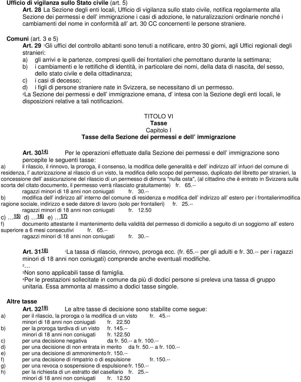 i cambiamenti del nome in conformità all art. 30 CC concernenti le persone straniere. Comuni (art. 3 e 5) Art.