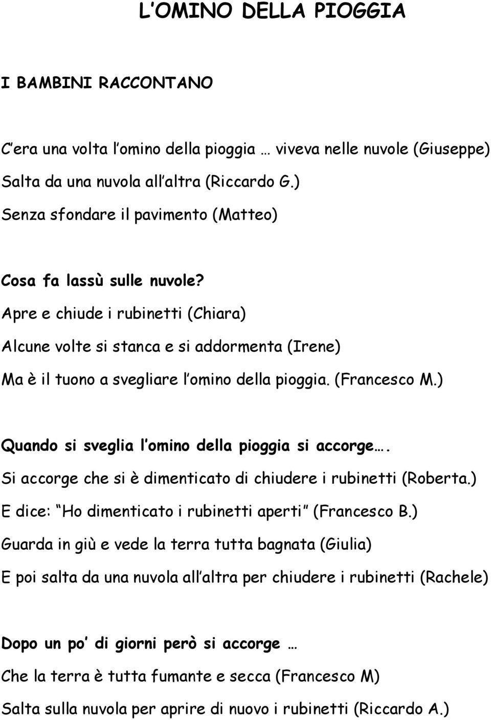 (Francesco M.) Quando si sveglia l omino della pioggia si accorge. Si accorge che si è dimenticato di chiudere i rubinetti (Roberta.) E dice: Ho dimenticato i rubinetti aperti (Francesco B.