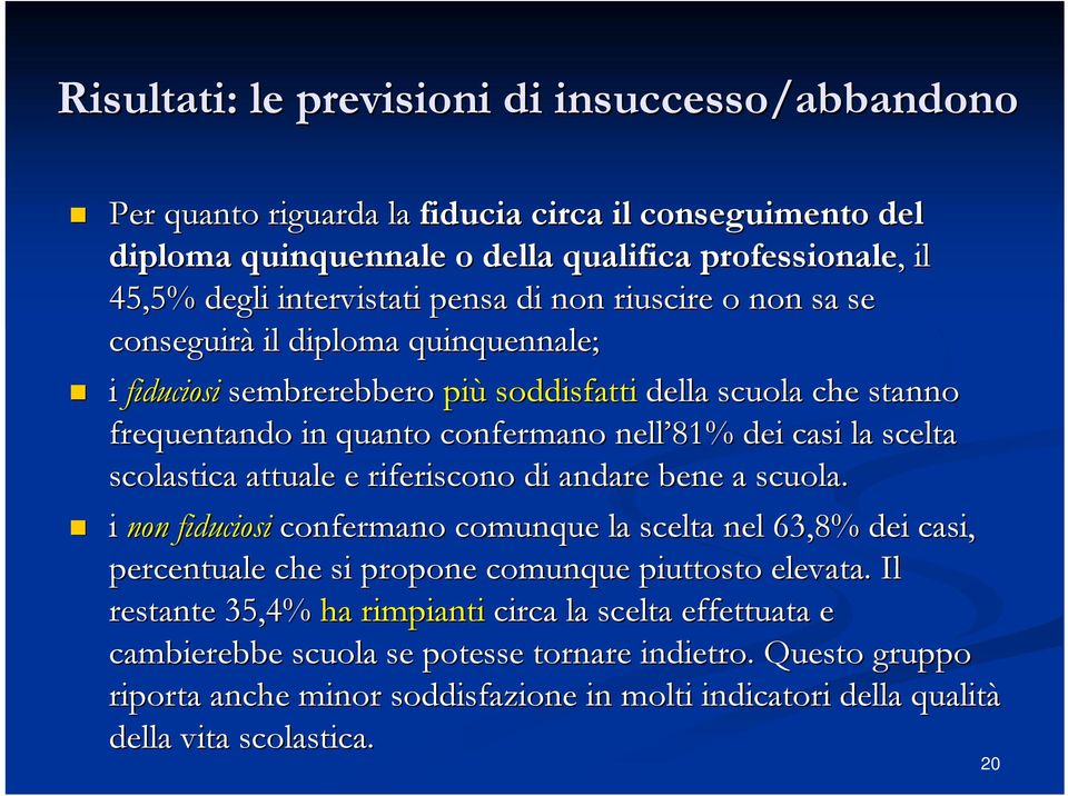 scolastica attuale e riferiscono di andare bene a scuola. i non fiduciosi confermano comunque la scelta nel 63,8% dei casi, percentuale che si propone comunque piuttosto elevata.