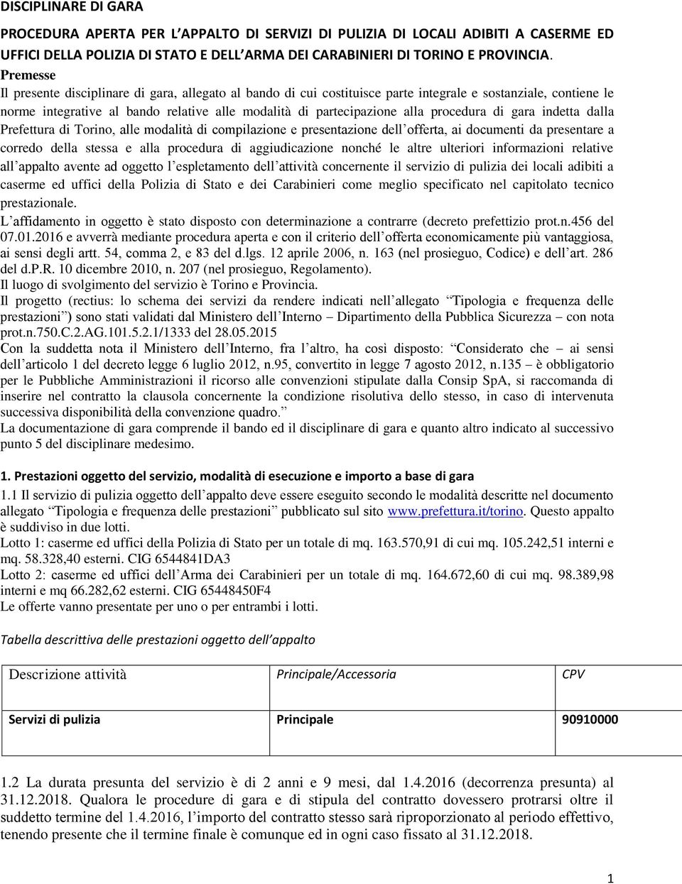 procedura di gara indetta dalla Prefettura di Torino, alle modalità di compilazione e presentazione dell offerta, ai documenti da presentare a corredo della stessa e alla procedura di aggiudicazione