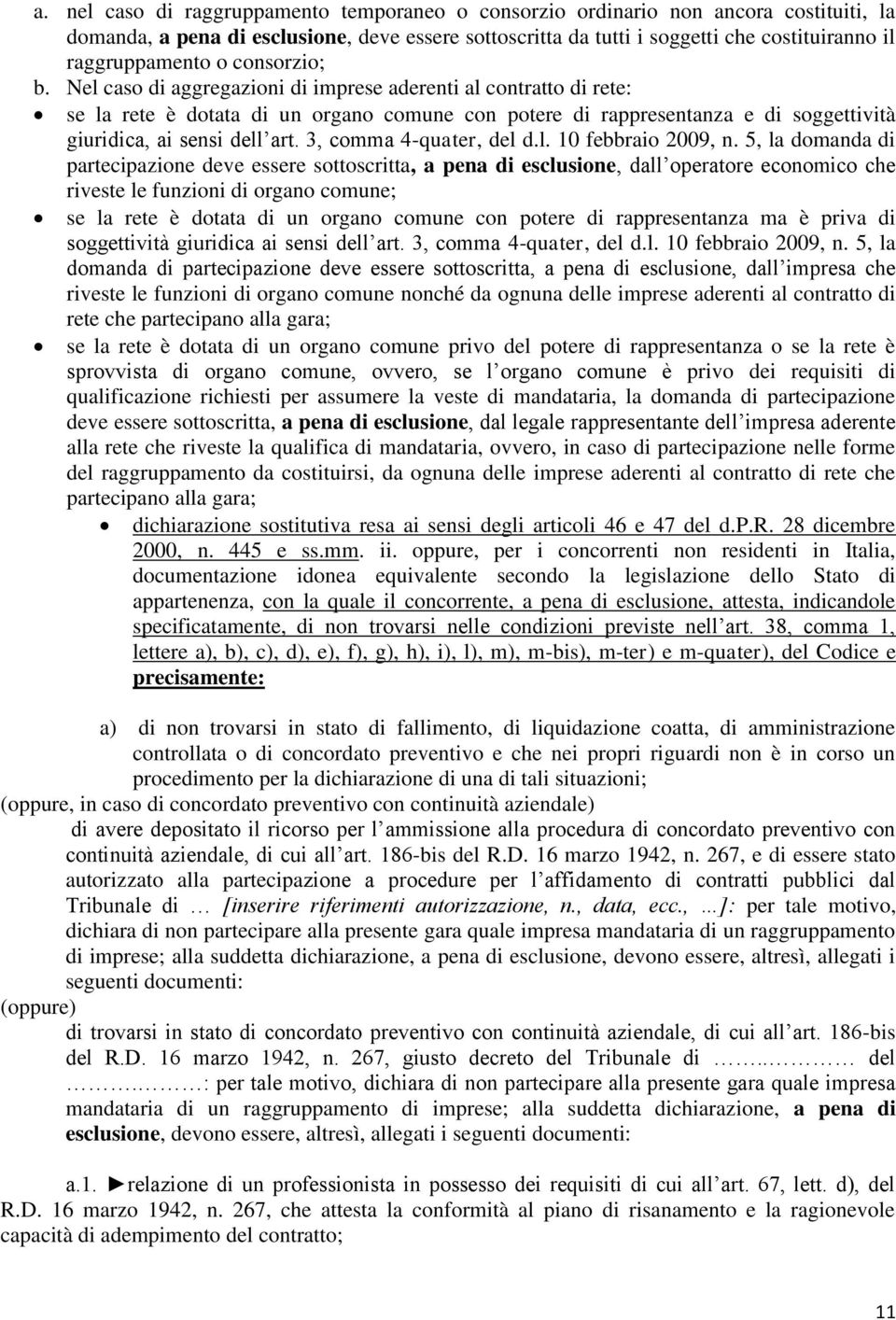 Nel caso di aggregazioni di imprese aderenti al contratto di rete: se la rete è dotata di un organo comune con potere di rappresentanza e di soggettività giuridica, ai sensi dell art.