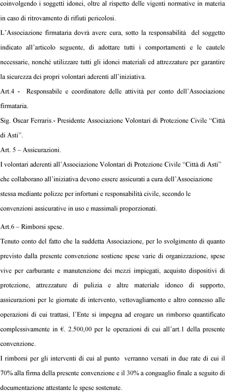 idonei materiali ed attrezzature per garantire la sicurezza dei propri volontari aderenti all iniziativa. Art.4 - Responsabile e coordinatore delle attività per conto dell Associazione firmataria.