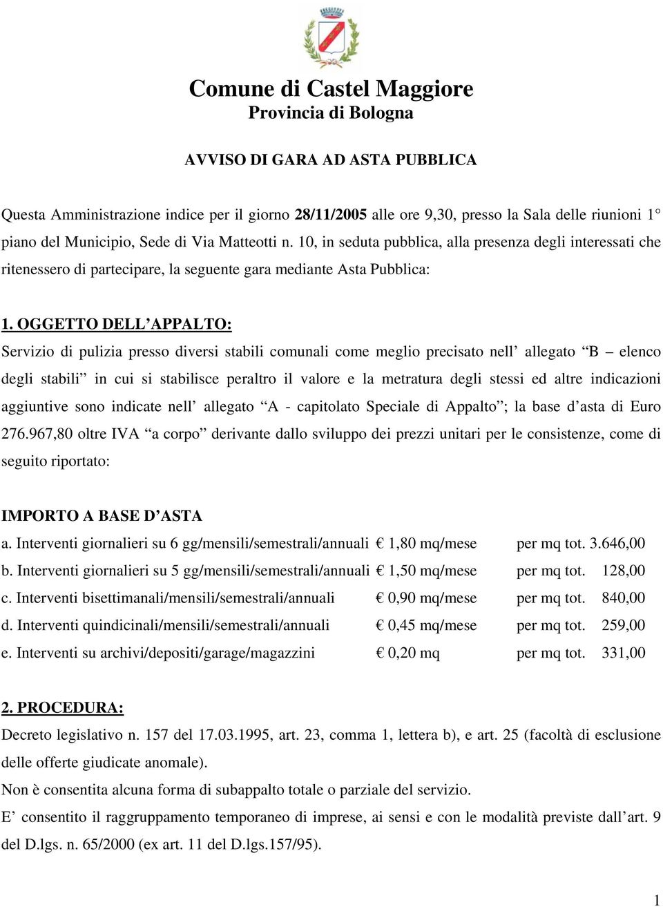 OGGETTO DELL APPALTO: Servizio di pulizia presso diversi stabili comunali come meglio precisato nell allegato B elenco degli stabili in cui si stabilisce peraltro il valore e la metratura degli