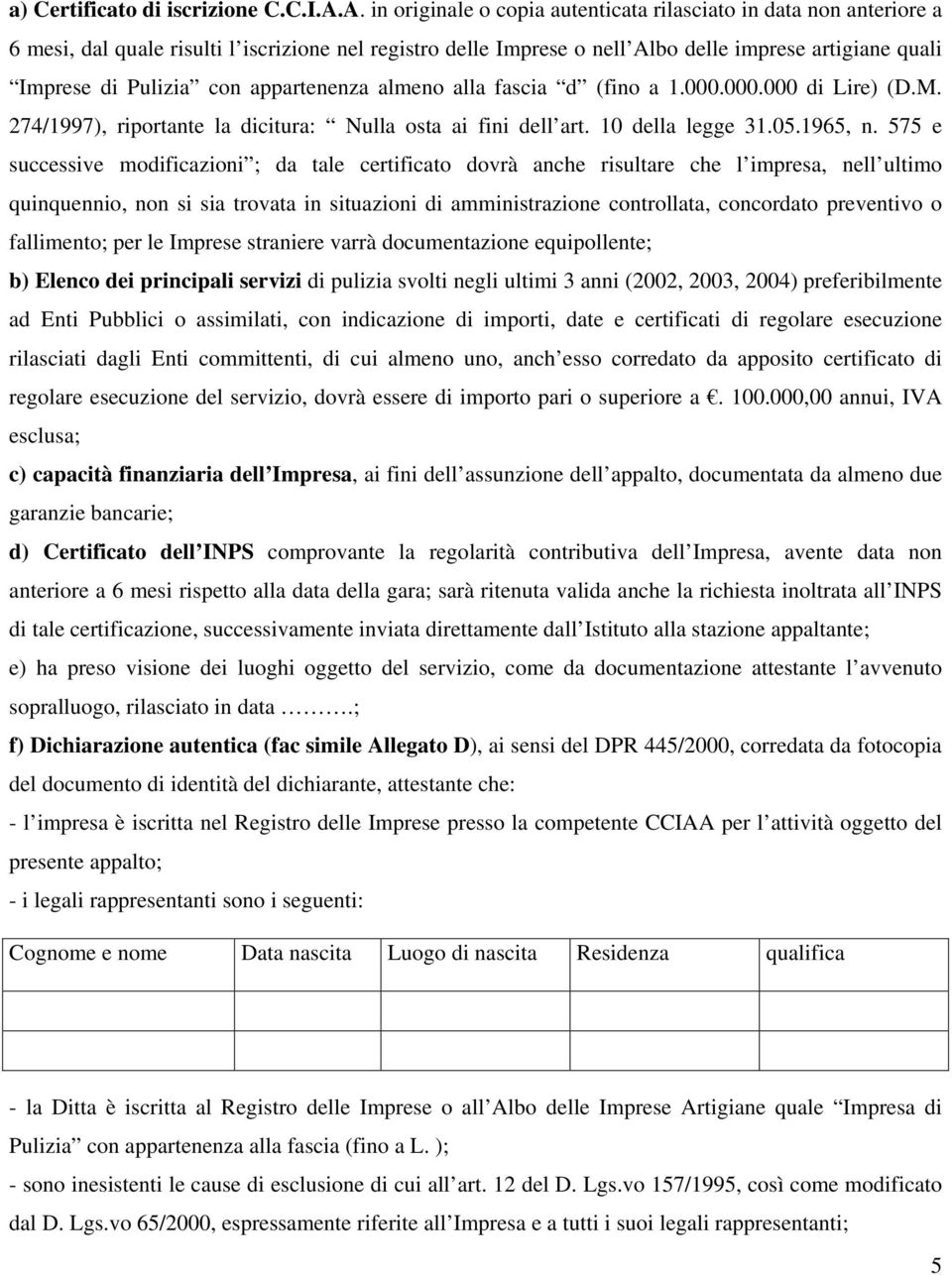 con appartenenza almeno alla fascia d (fino a 1.000.000.000 di Lire) (D.M. 274/1997), riportante la dicitura: Nulla osta ai fini dell art. 10 della legge 31.05.1965, n.