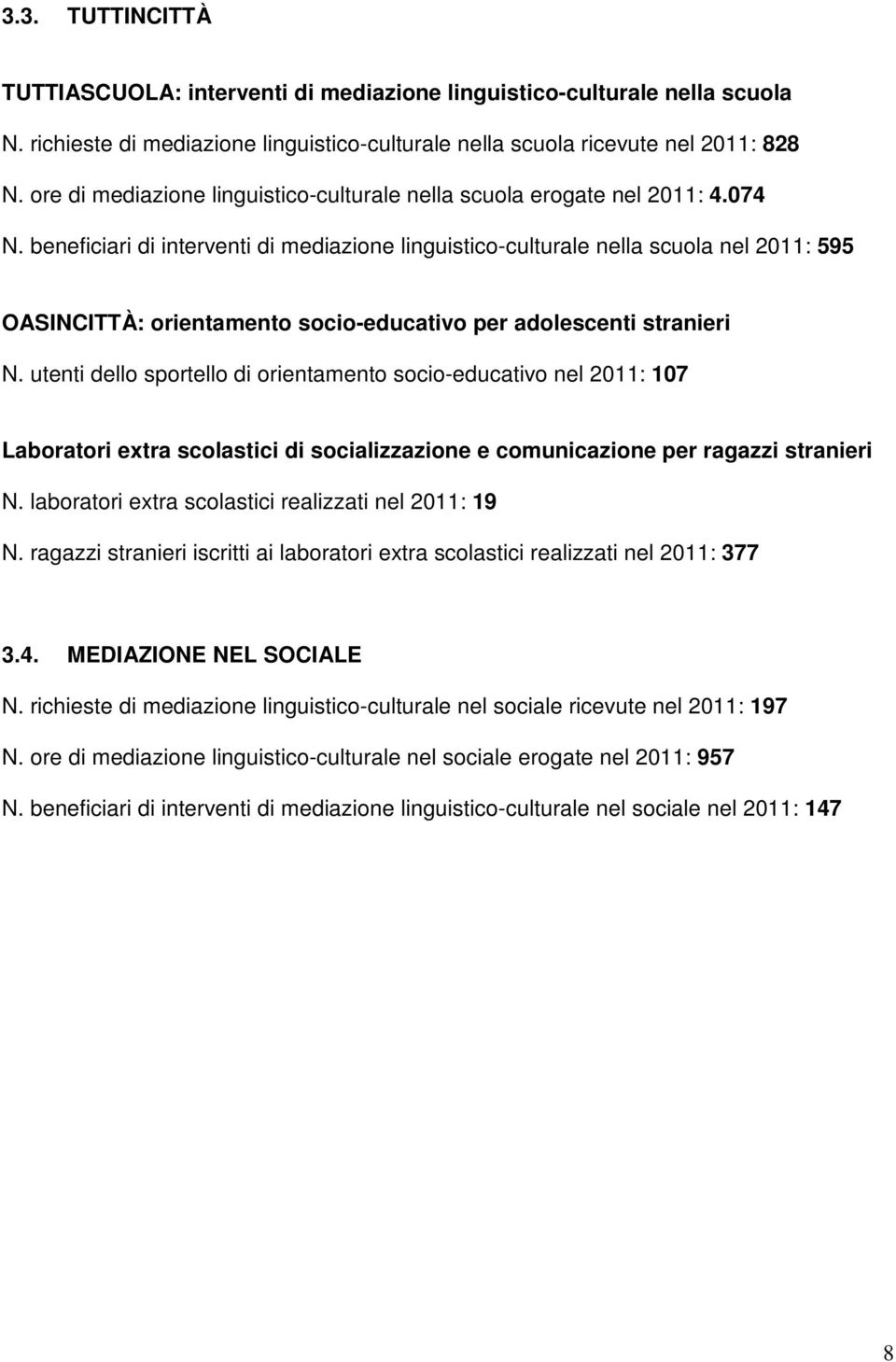 beneficiari di interventi di mediazione linguistico-culturale nella scuola nel 2011: 595 OASINCITTÀ: orientamento socio-educativo per adolescenti stranieri N.