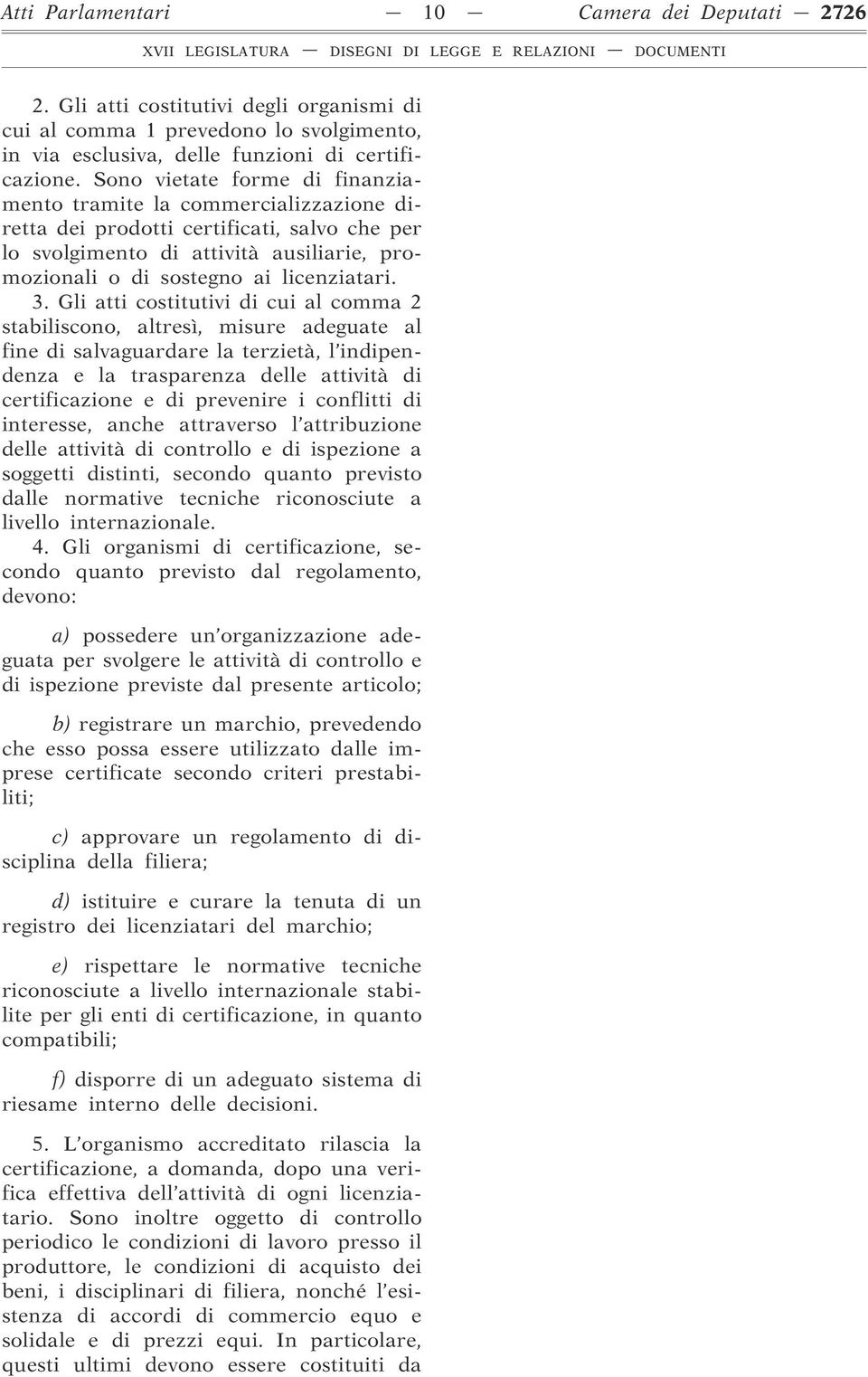 Gli atti costitutivi di cui al comma 2 stabiliscono, altresì, misure adeguate al fine di salvaguardare la terzietà, l indipendenza e la trasparenza delle attività di certificazione e di prevenire i