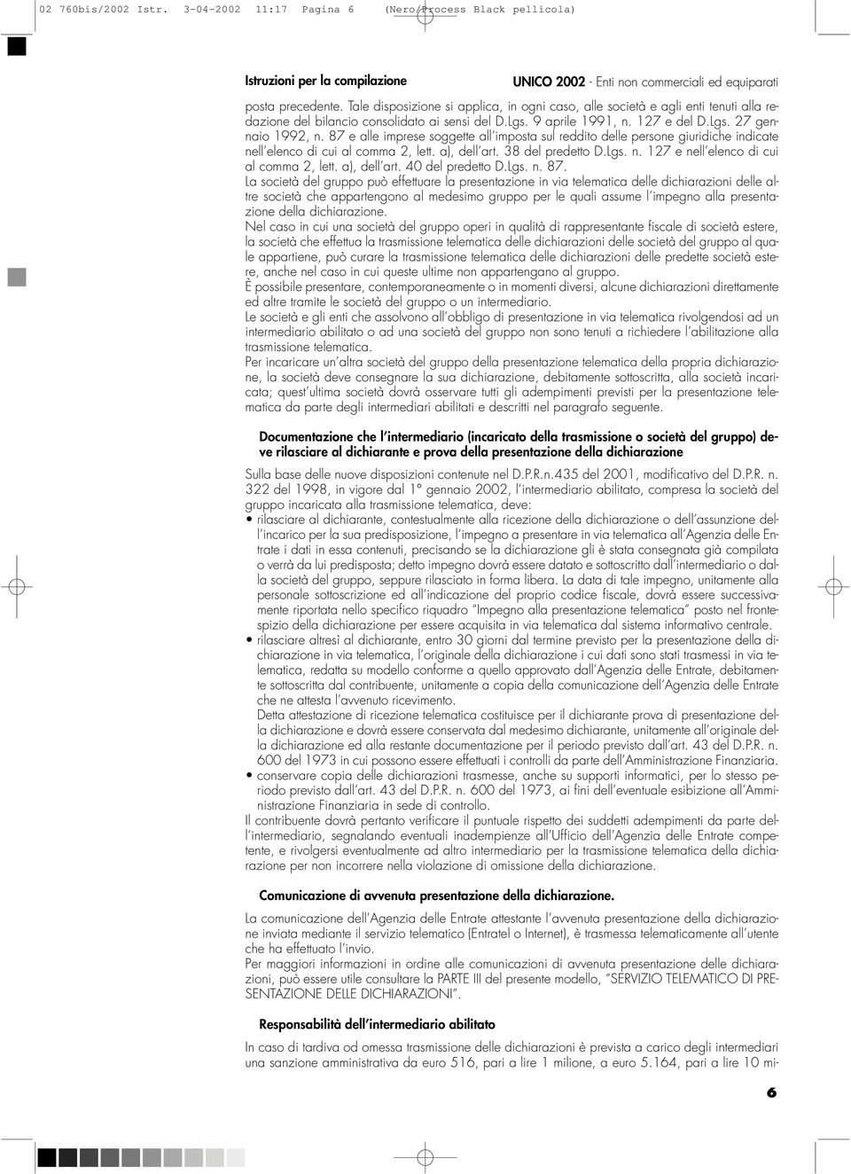 87 e alle imprese soggette all imposta sul reddito delle persone giuridiche indicate nell elenco di cui al comma 2, lett. a), dell art. 38 del predetto D.Lgs. n. 127 e nell elenco di cui al comma 2, lett.