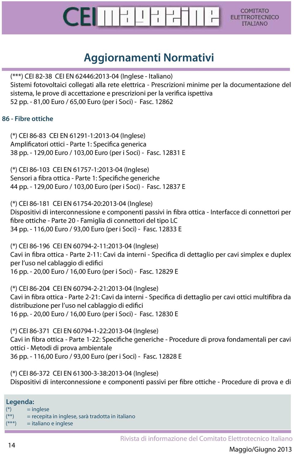 12862 86 - Fibre ottiche (*) CEI 86-83 CEI EN 61291-1:2013-04 (Inglese) Amplificatori ottici - Parte 1: Specifica generica 38 pp. - 129,00 Euro / 103,00 Euro (per i Soci) - Fasc.