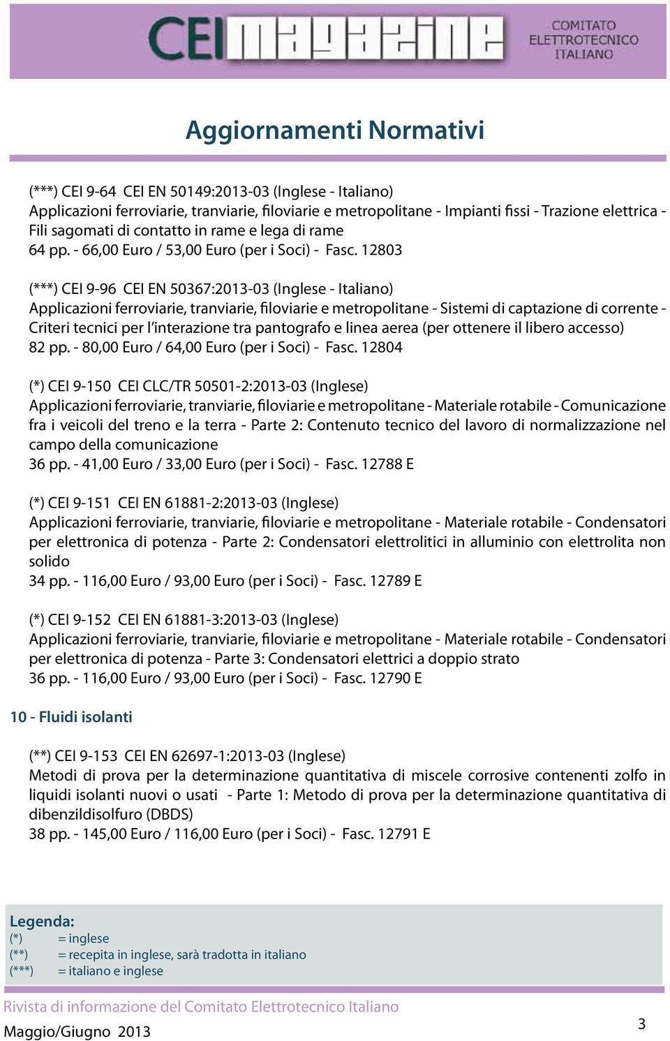 12803 (***) CEI 9-96 CEI EN 50367:2013-03 (Inglese - Italiano) Applicazioni ferroviarie, tranviarie, filoviarie e metropolitane - Sistemi di captazione di corrente - Criteri tecnici per l interazione