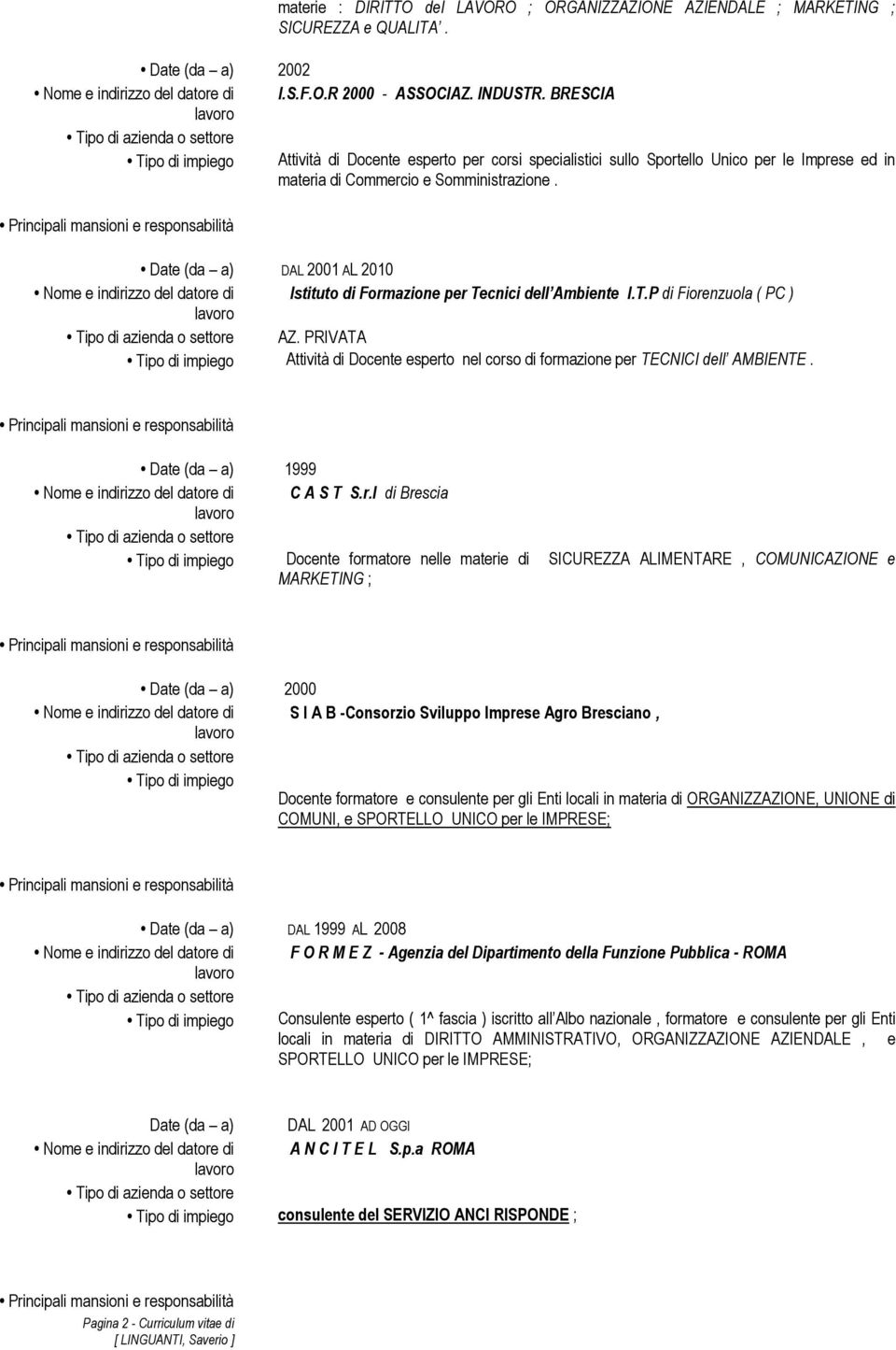 Date (da a) DAL 2001 AL 2010 Nome e indirizzo del datore di Istituto di Formazione per Tecnici dell Ambiente I.T.P di Fiorenzuola ( PC ) AZ.
