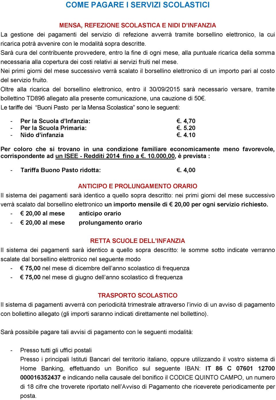 Sarà cura del contribuente provvedere, entro la fine di ogni mese, alla puntuale ricarica della somma necessaria alla copertura dei costi relativi ai servizi fruiti nel mese.