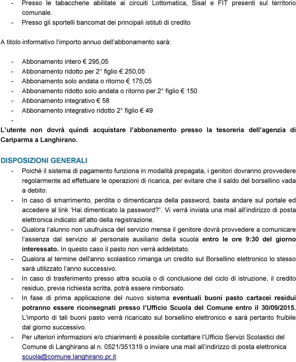 Abbonamento solo andata o ritorno 175,05 - Abbonamento ridotto solo andata o ritorno per 2 figlio 150 - Abbonamento integrativo 58 - Abbonamento integrativo ridotto 2 figlio 49 - L utente non dovrà