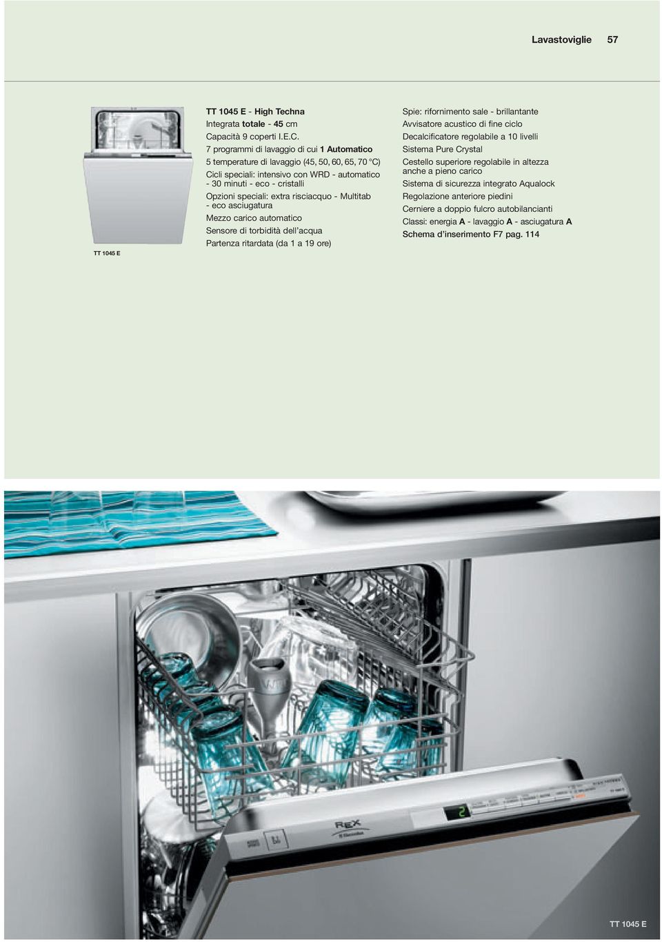 7 programmi di lavaggio di cui 1 utomatico temperature di lavaggio (4, 0, 60, 6, 70 C) Cicli speciali: intensivo con WRD -