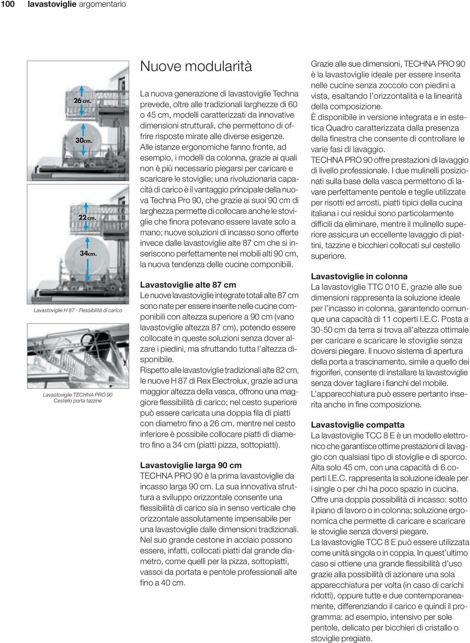 di 60 o 4 cm, modelli caratterizzati da innovative dimensioni strutturali, che permettono di offrire risposte mirate alle diverse esigenze.