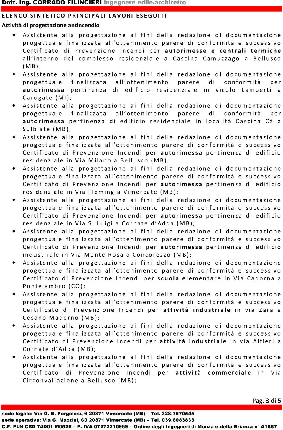 finalizzata all ottenimento parere di conformità per autorimessa pertinenza di edificio residenziale in località Cascina Cà a Sulbiate (MB); residenziale in Via Milano a Bellusco (MB); residenziale