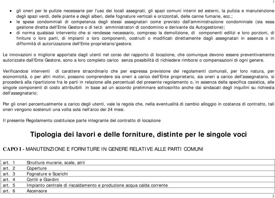 ; le spese condominiali di competenza degli stessi assegnatari come previsto dall amministrazione condominiale (sia essa gestione diretta dell Ente Gestore o di terzi amministratori di condominio e