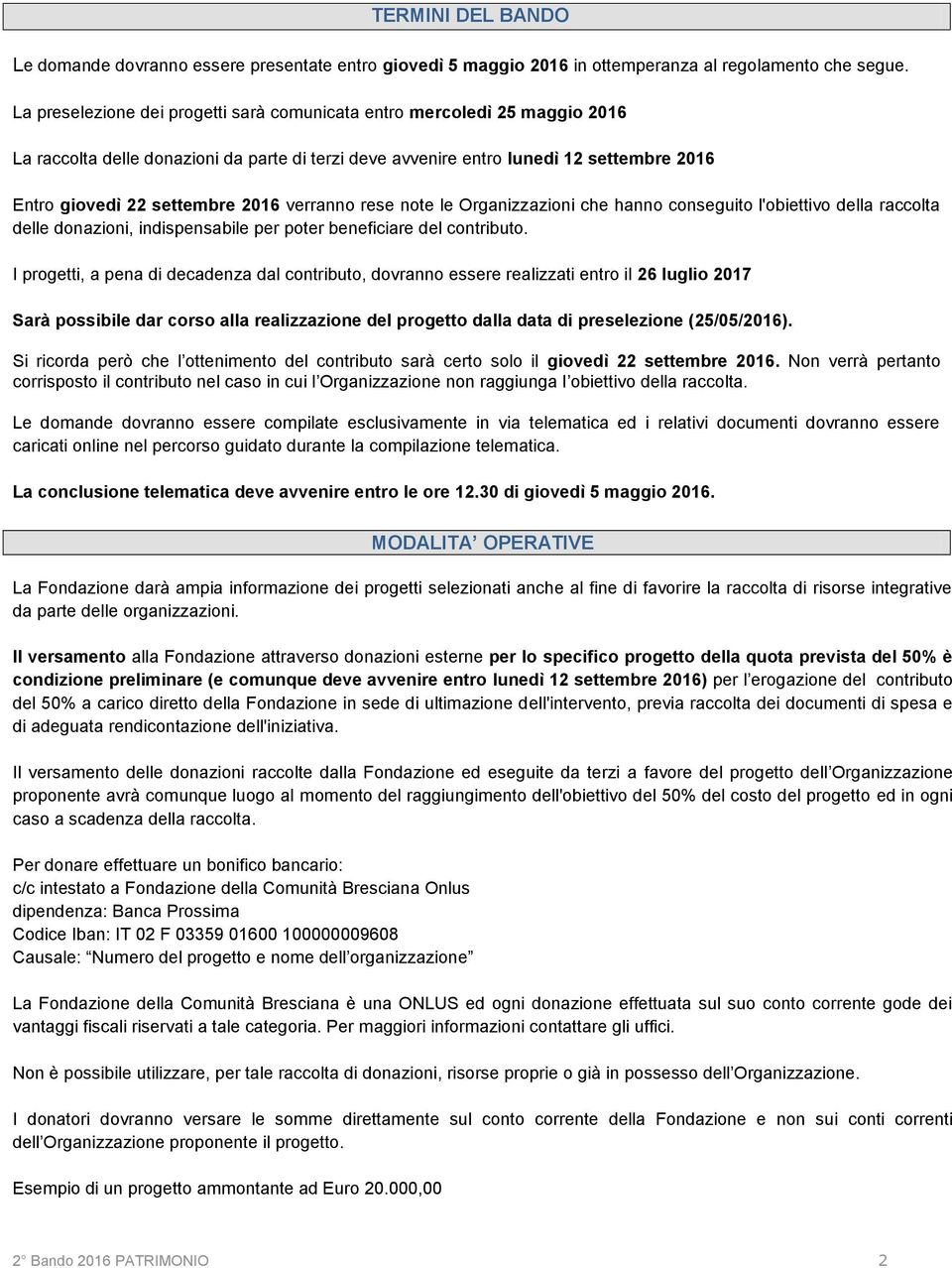 verranno rese note le Organizzazioni che hanno conseguito l'obiettivo della raccolta delle donazioni, indispensabile per poter beneficiare del contributo.