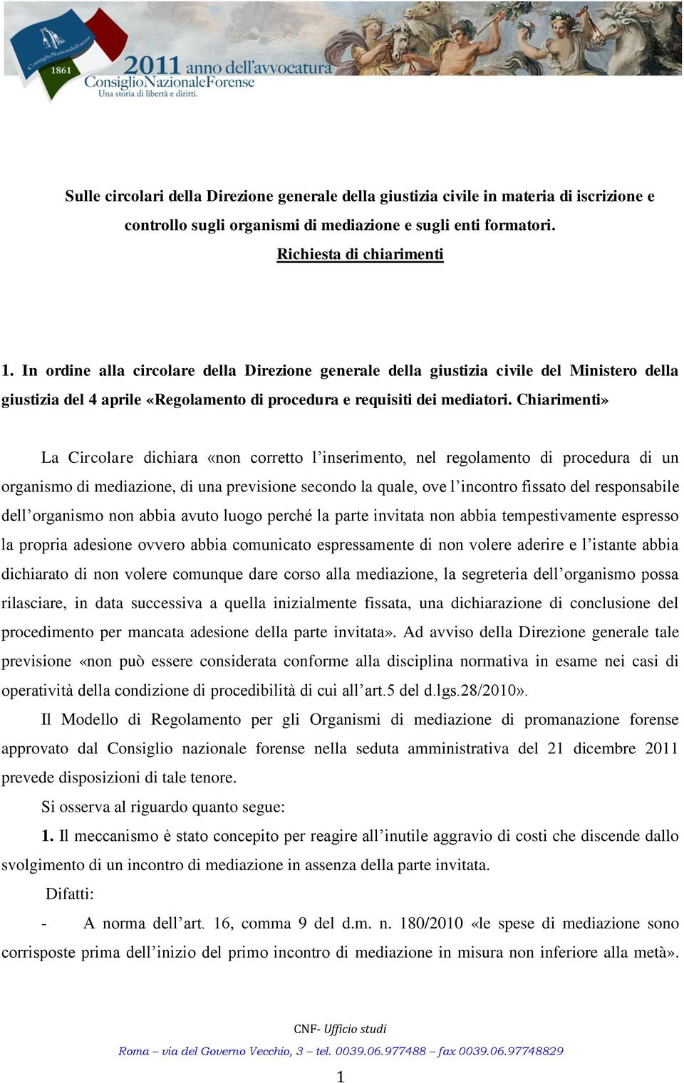 Chiarimenti» La Circolare dichiara «non corretto l inserimento, nel regolamento di procedura di un organismo di mediazione, di una previsione secondo la quale, ove l incontro fissato del responsabile