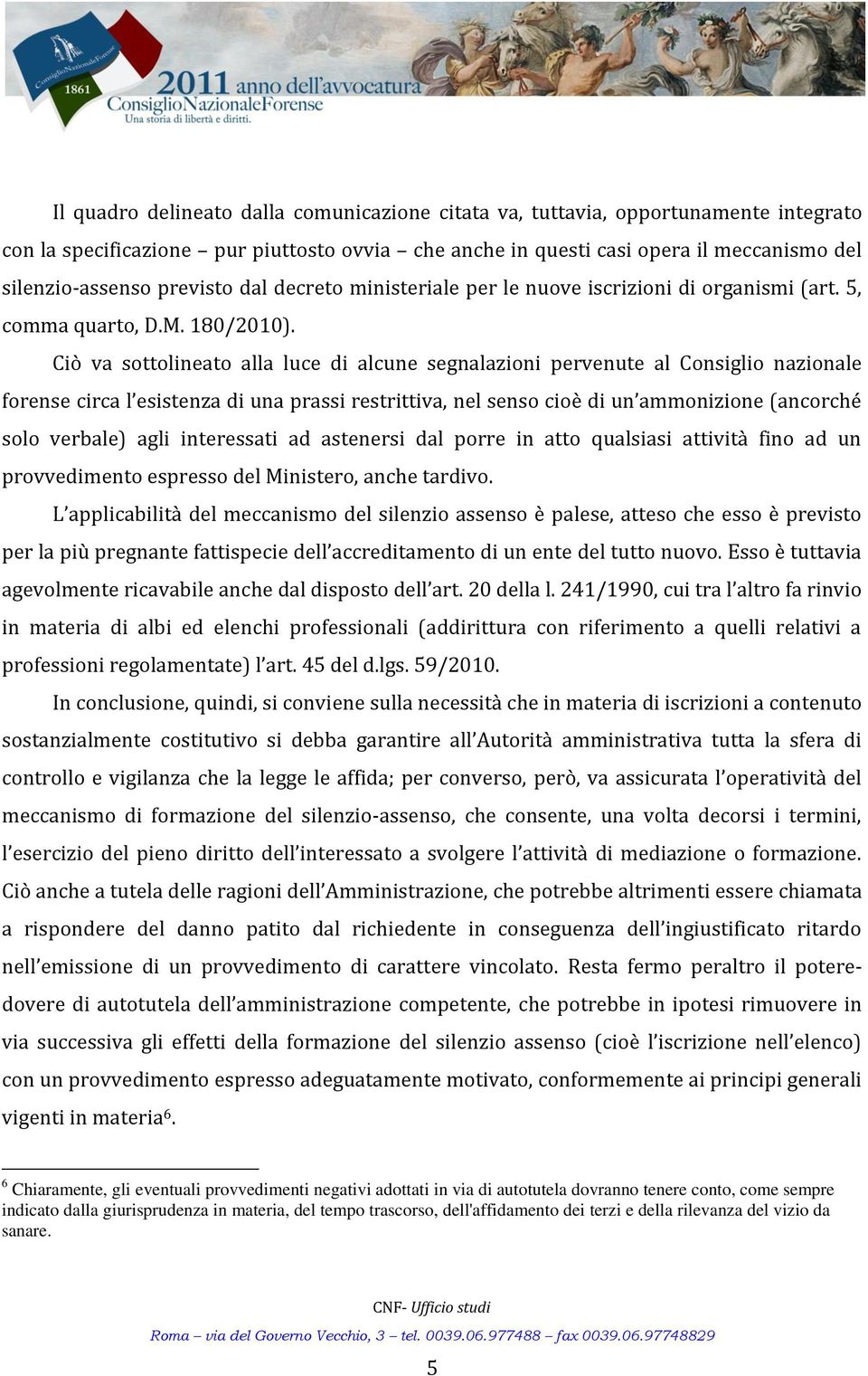 Ciò va sottolineato alla luce di alcune segnalazioni pervenute al Consiglio nazionale forense circa l esistenza di una prassi restrittiva, nel senso cioè di un ammonizione (ancorché solo verbale)