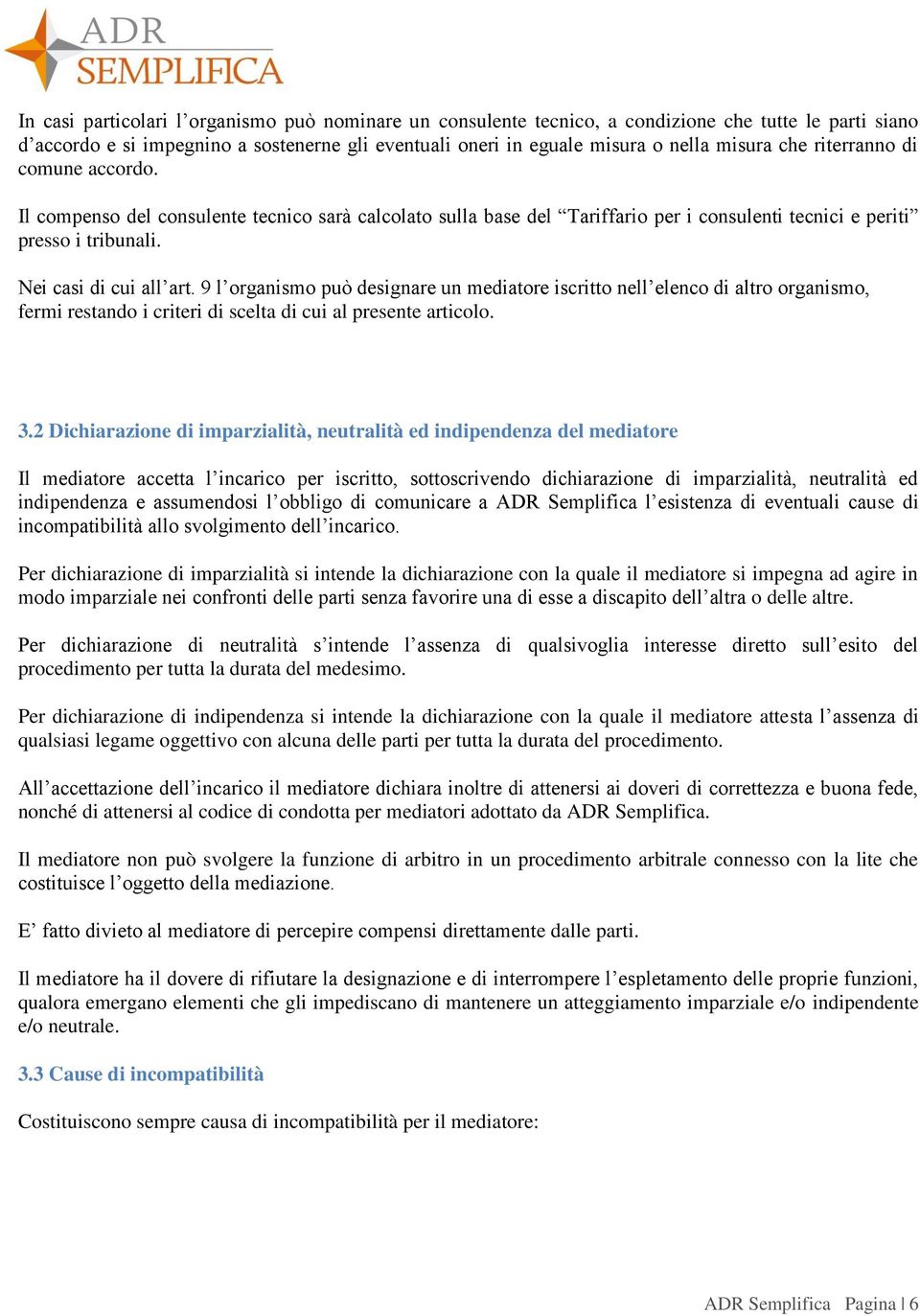 9 l organismo può designare un mediatore iscritto nell elenco di altro organismo, fermi restando i criteri di scelta di cui al presente articolo. 3.