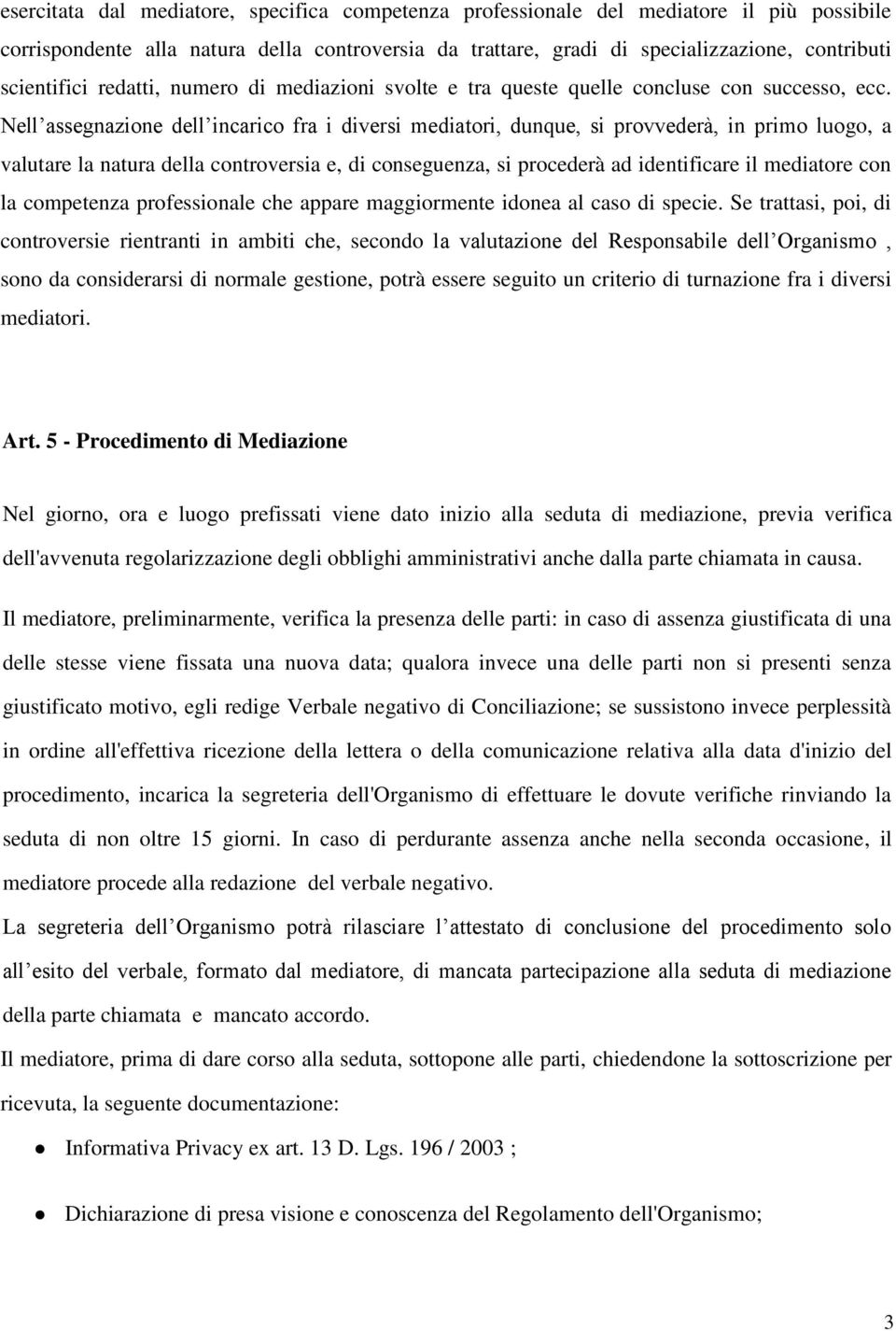 Nell assegnazione dell incarico fra i diversi mediatori, dunque, si provvederà, in primo luogo, a valutare la natura della controversia e, di conseguenza, si procederà ad identificare il mediatore