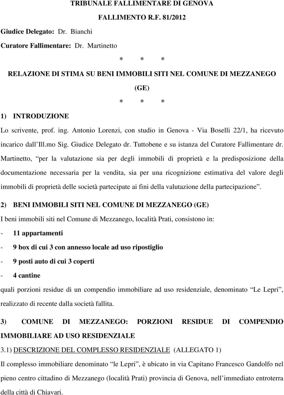 Antonio Lorenzi, con studio in Genova - Via Boselli 22/1, ha ricevuto incarico dall Ill.mo Sig. Giudice Delegato dr. Tuttobene e su istanza del Curatore Fallimentare dr.