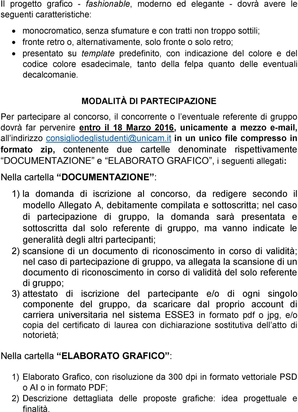 MODALITÀ DI PARTECIPAZIONE Per partecipare al concorso, il concorrente o l eventuale referente di gruppo dovrà far pervenire entro il 18 Marzo 2016, unicamente a mezzo e-mail, all indirizzo