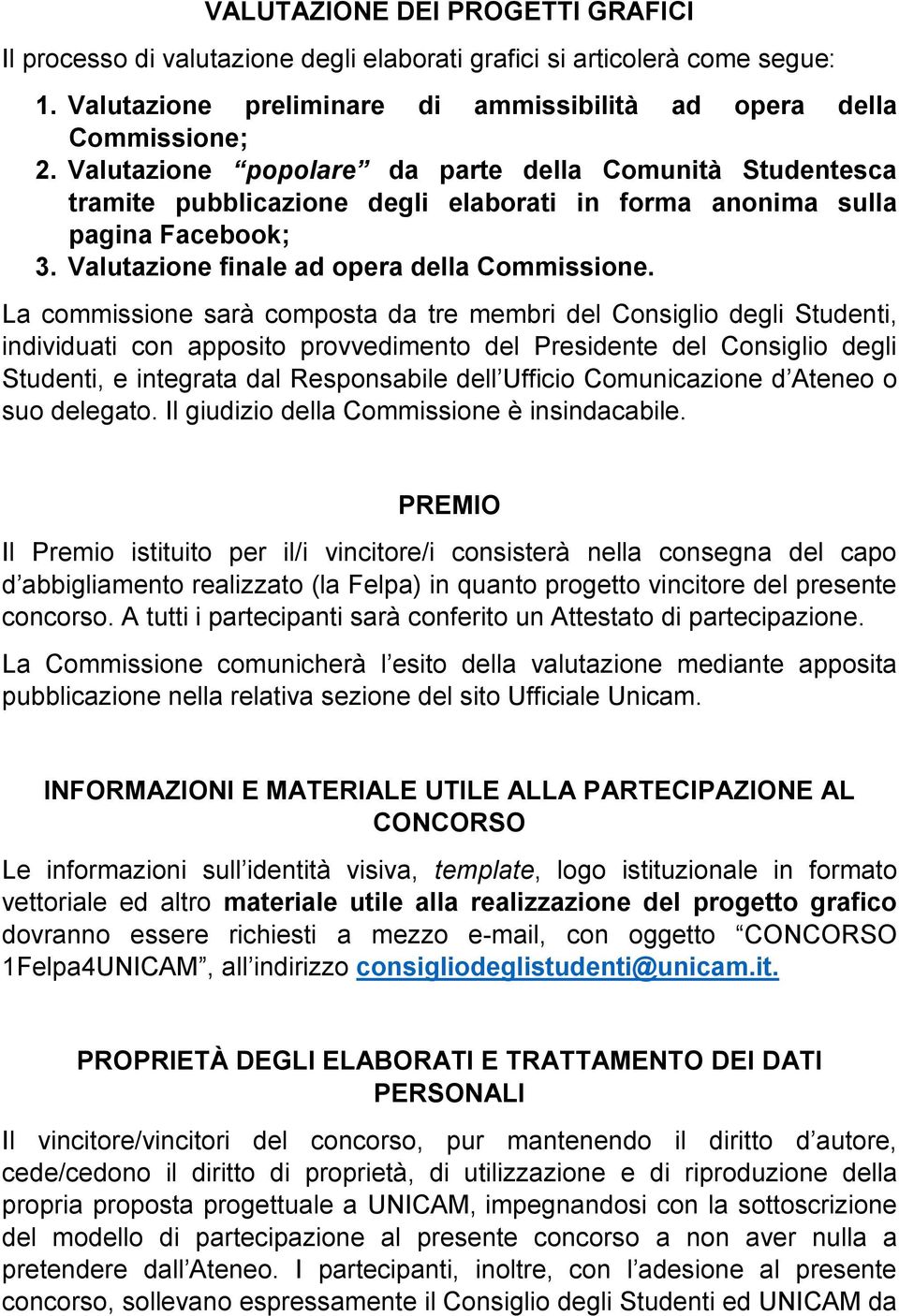 La commissione sarà composta da tre membri del Consiglio degli Studenti, individuati con apposito provvedimento del Presidente del Consiglio degli Studenti, e integrata dal Responsabile dell Ufficio