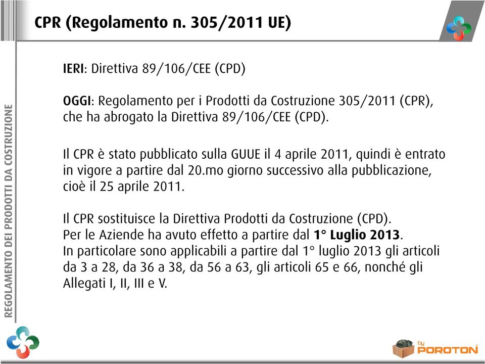 mo giorno successivo alla pubblicazione, cioè il 25 aprile 2011. Il CPR sostituisce la Direttiva Prodotti da Costruzione (CPD).