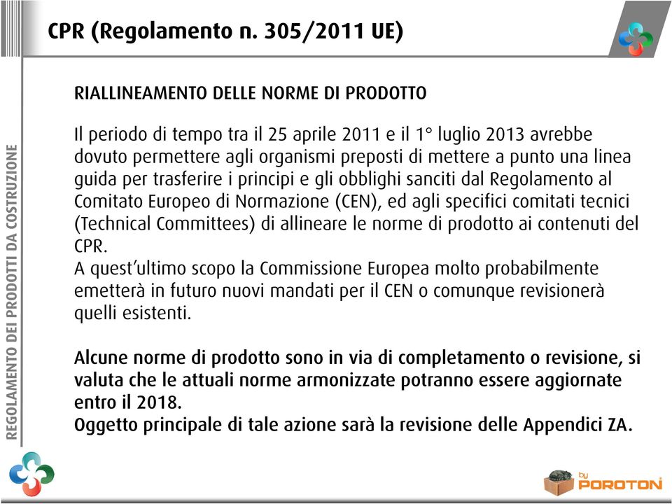 ai contenuti del CPR. A quest ultimo scopo la Commissione Europea molto probabilmente emetterà in futuro nuovi mandati per il CEN o comunque revisionerà quelli esistenti.