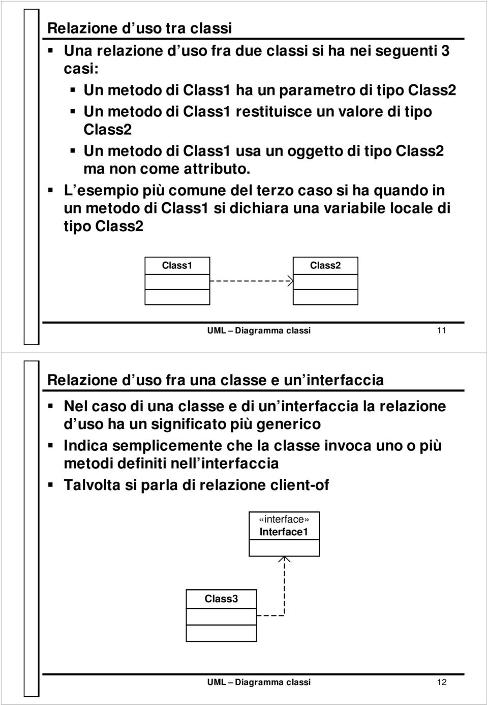 L esempio più comune del terzo caso si ha quando in un metodo di Class1 si dichiara una variabile locale di tipo Class2 Class1 Class2 UML Diagramma classi 11 Relazione d uso fra una