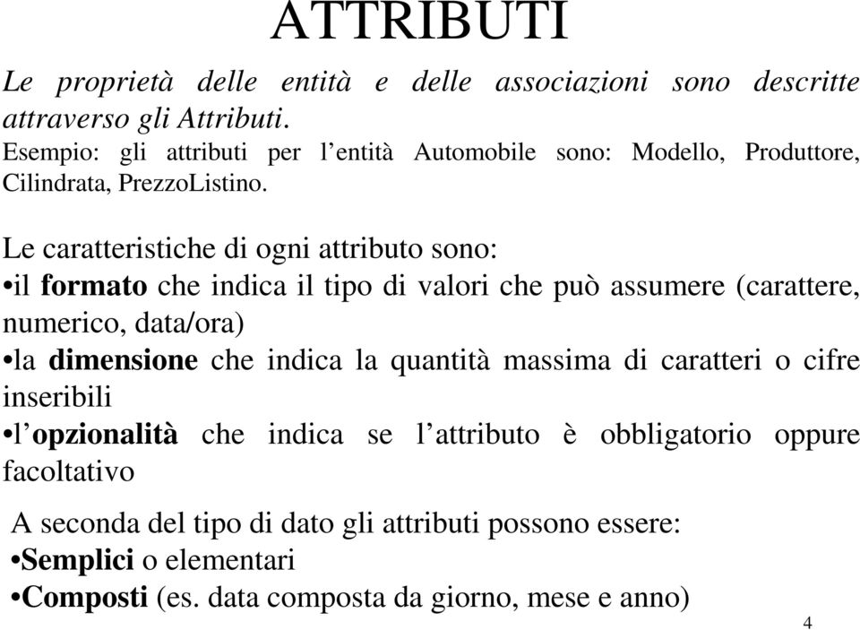 Automobile sono: Modello, Produttore, Le caratteristiche di ogni attributo sono: il formato che indica il tipo di valori che può assumere (carattere,